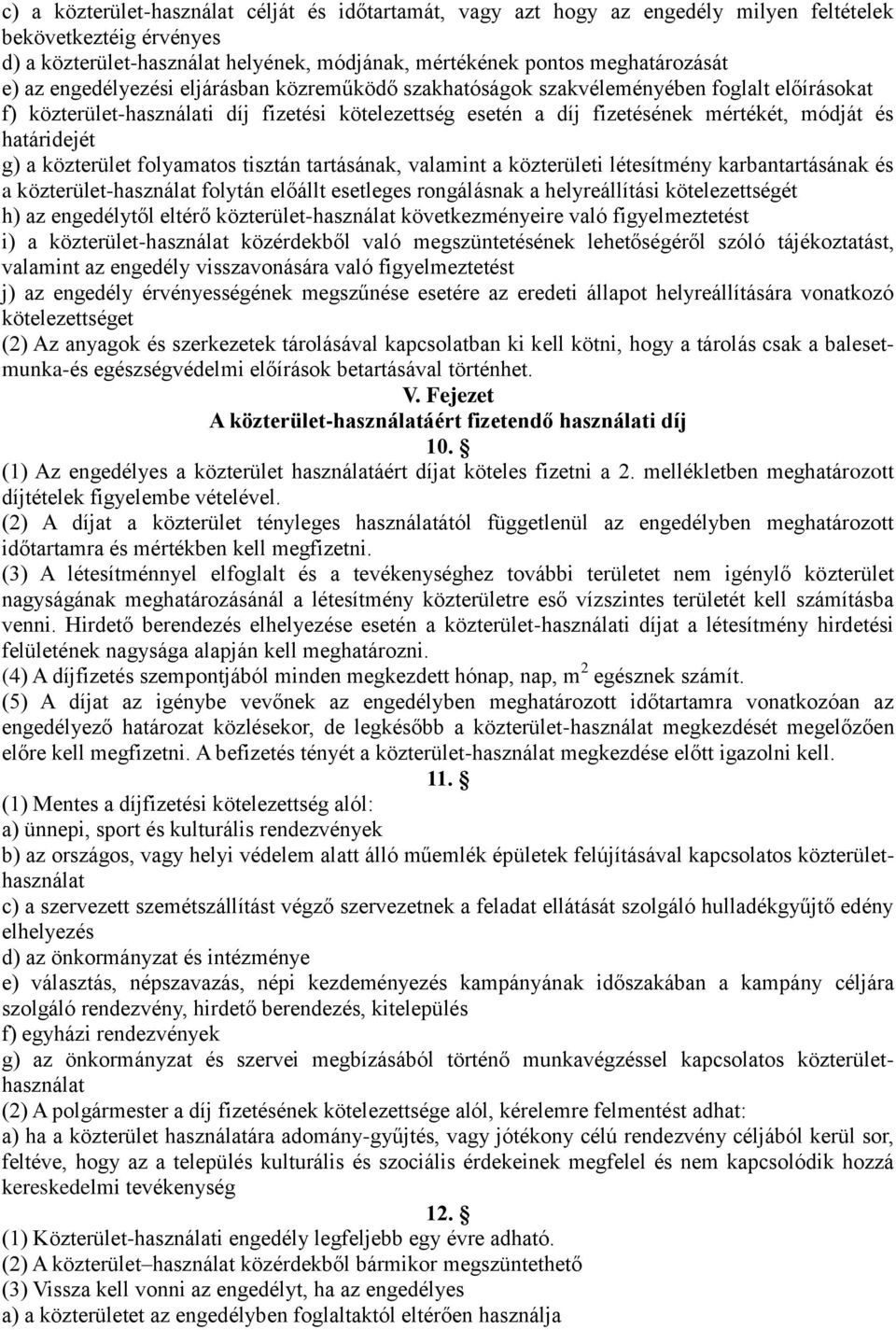 g) a közterület folyamatos tisztán tartásának, valamint a közterületi létesítmény karbantartásának és a közterület-használat folytán előállt esetleges rongálásnak a helyreállítási kötelezettségét h)