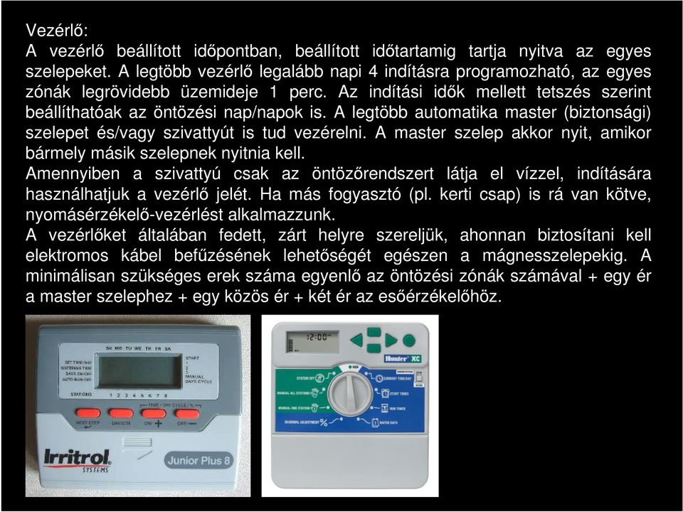 A legtöbb automatika master (biztonsági) szelepet és/vagy szivattyút is tud vezérelni. A master szelep akkor nyit, amikor bármely másik szelepnek nyitnia kell.