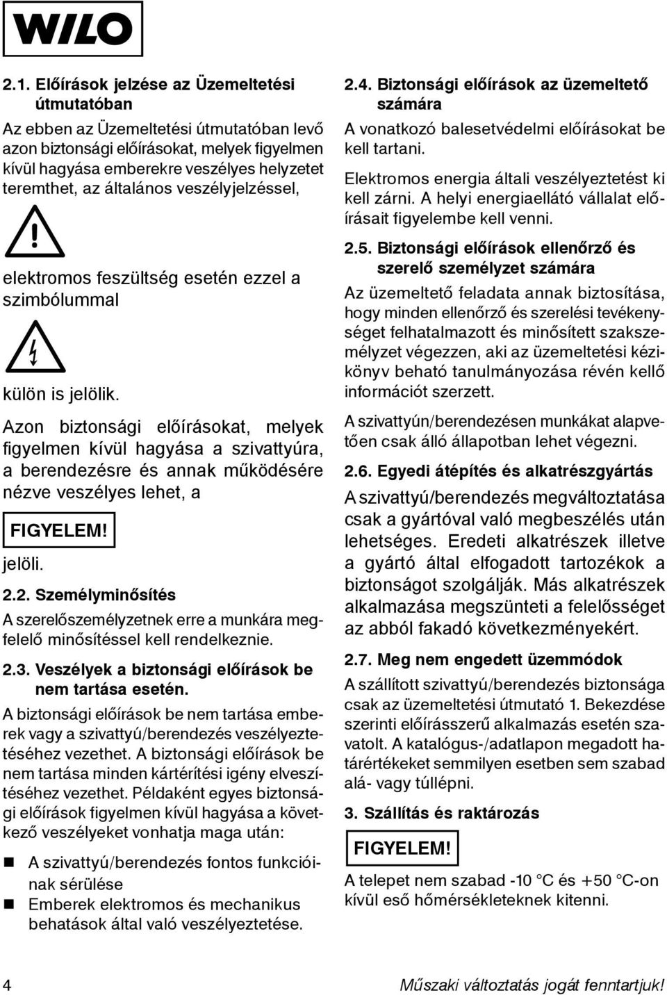 Azon biztonsági előírásokat, melyek figyelmen kívül hagyása a szivattyúra, a berendezésre és annak működésére nézve veszélyes lehet, a FIGYELEM! jelöli. 2.