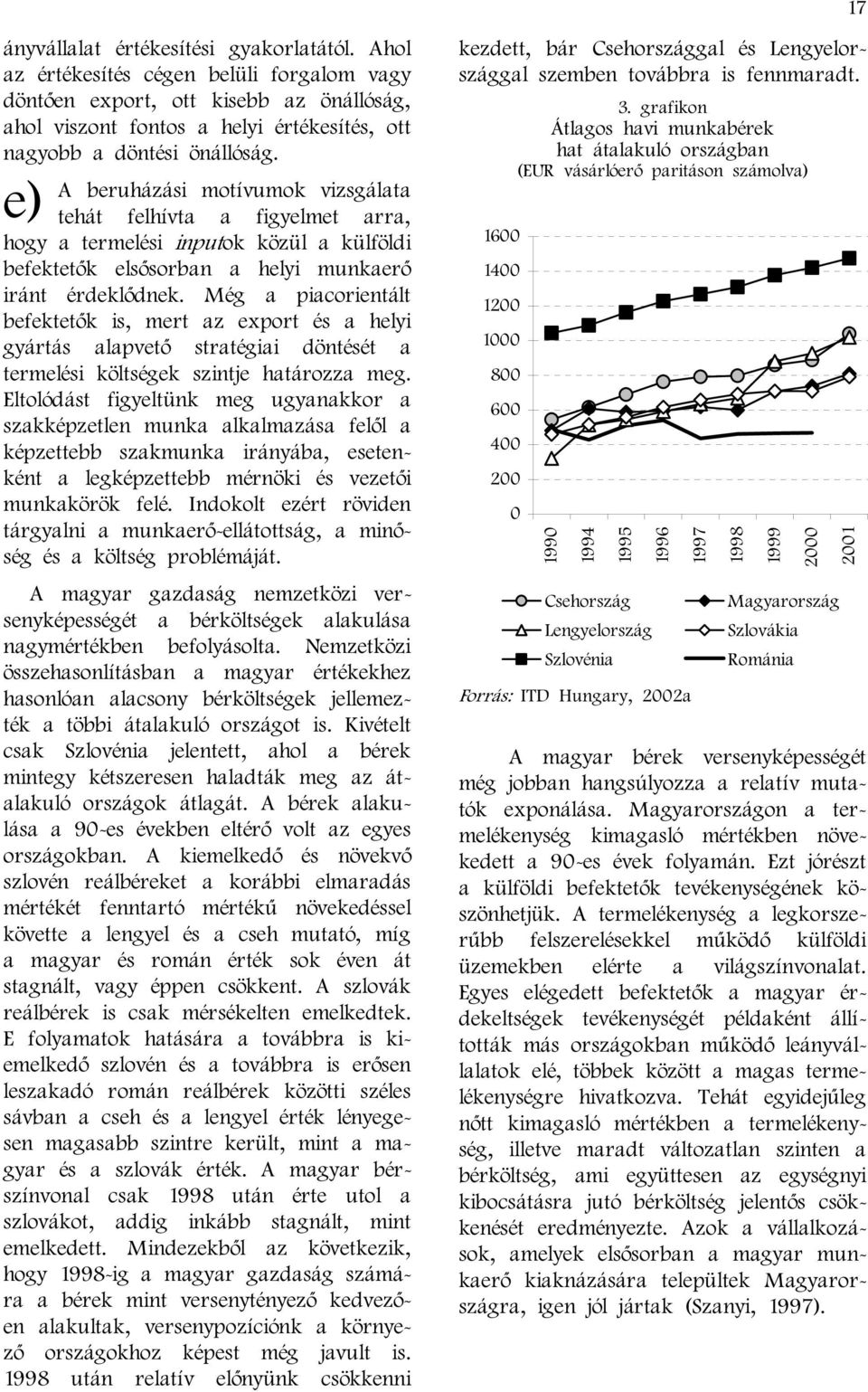 A beruházási motívumok vizsgálata e) tehát felhívta a figyelmet arra, hogy a termelési inputok közül a külföldi befektetők elsősorban a helyi munkaerő iránt érdeklődnek.