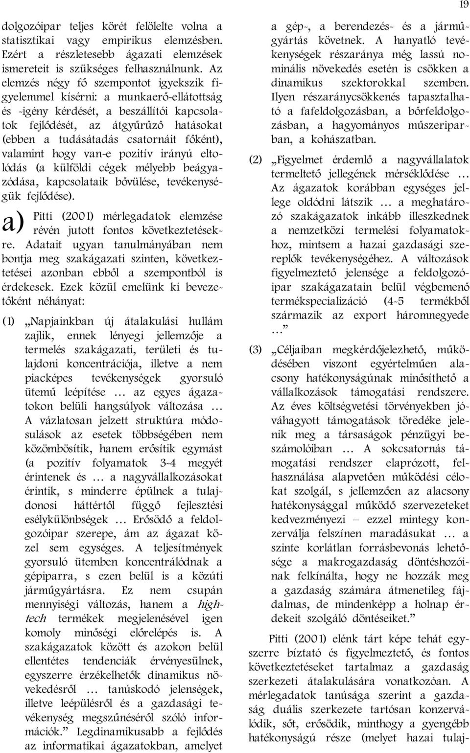 (2) Figyelmet érdemlő a nagyvállalatok termeltető jellegének mérséklődése Az ágazatok korábban egységes jellege oldódni látszik a meghatározó szakágazatok inkább illeszkednek a nemzetközi termelési