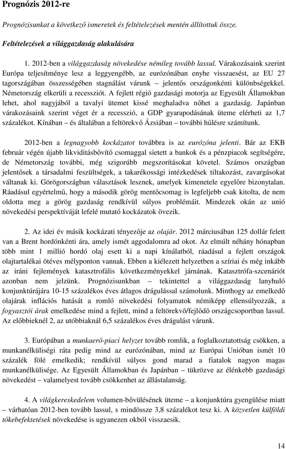 Várakozásaink szerint Európa teljesítménye lesz a leggyengébb, az eurózónában enyhe visszaesést, az EU 27 tagországában összességében stagnálást várunk jelentős országonkénti különbségekkel.