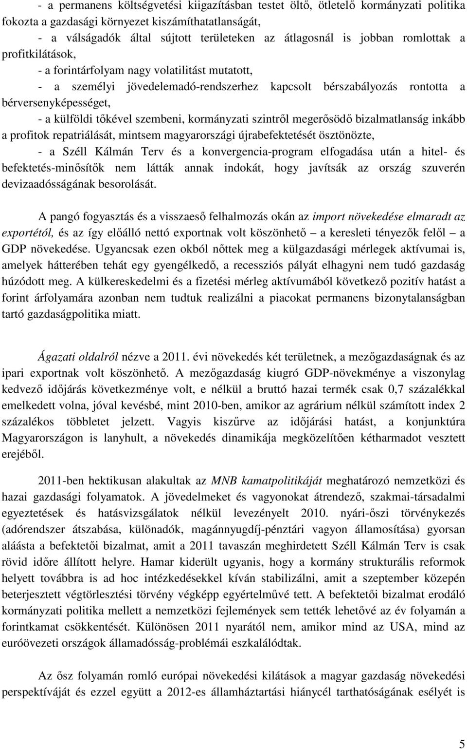 szembeni, kormányzati szintről megerősödő bizalmatlanság inkább a profitok repatriálását, mintsem magyarországi újrabefektetését ösztönözte, - a Széll Kálmán Terv és a konvergencia-program elfogadása