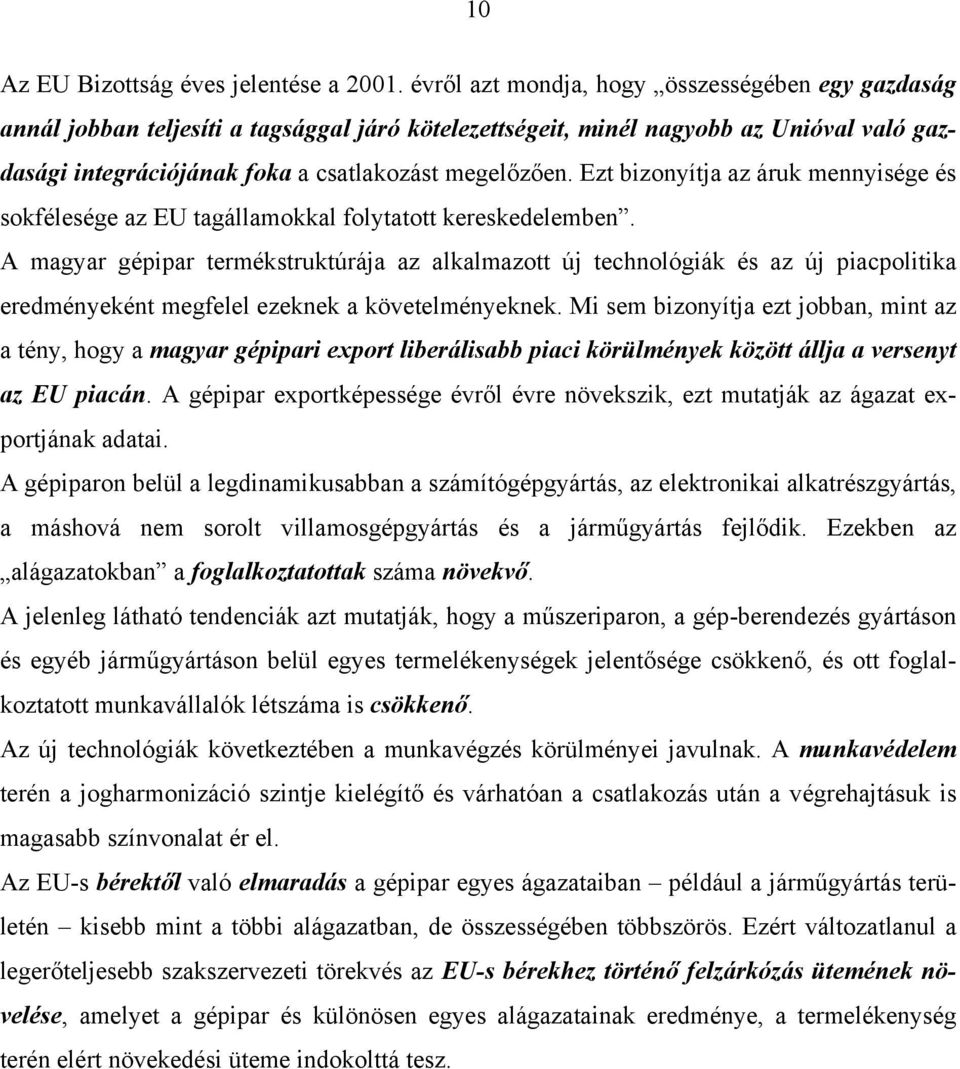 Ezt bizonyítja az áruk mennyisége és sokfélesége az EU tagállamokkal folytatott kereskedelemben.