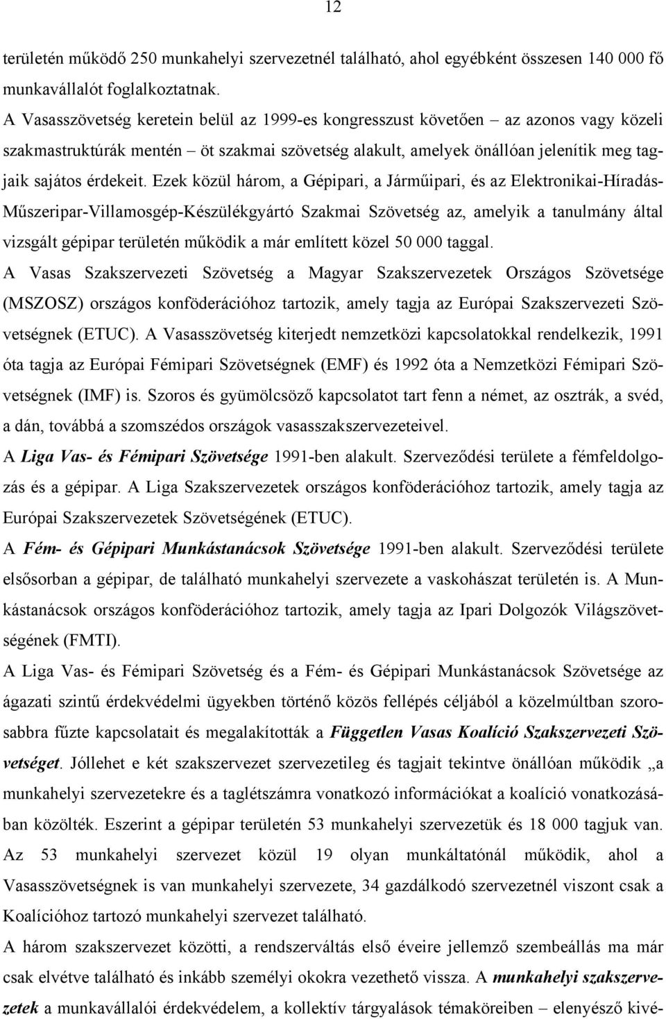 Ezek közül három, a Gépipari, a Járműipari, és az Elektronikai-Híradás- Műszeripar-Villamosgép-Készülékgyártó Szakmai Szövetség az, amelyik a tanulmány által vizsgált gépipar területén működik a már
