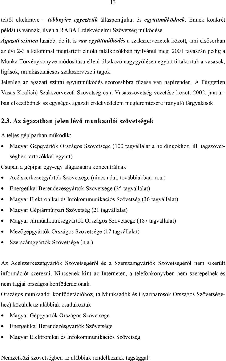 2001 tavaszán pedig a Munka Törvénykönyve módosítása elleni tiltakozó nagygyűlésen együtt tiltakoztak a vasasok, ligások, munkástanácsos szakszervezeti tagok.