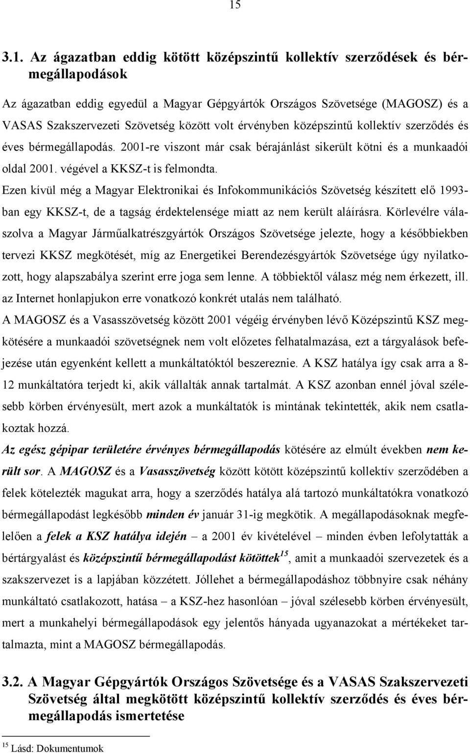 Ezen kívül még a Magyar Elektronikai és Infokommunikációs Szövetség készített elő 1993- ban egy KKSZ-t, de a tagság érdektelensége miatt az nem került aláírásra.