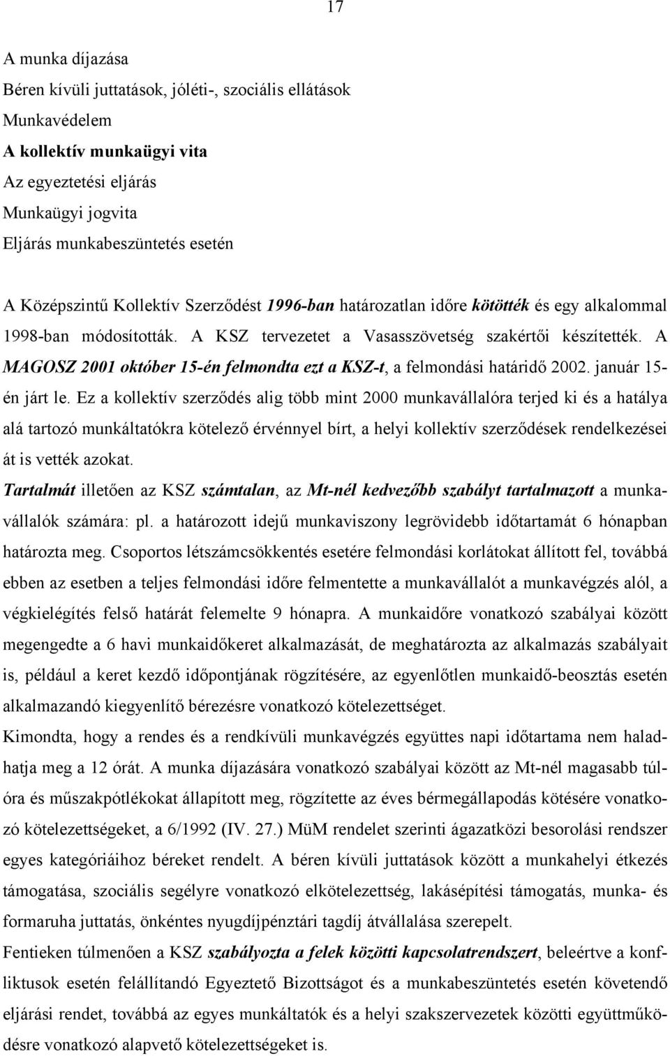A MAGOSZ 2001 október 15-én felmondta ezt a KSZ-t, a felmondási határidő 2002. január 15- én járt le.