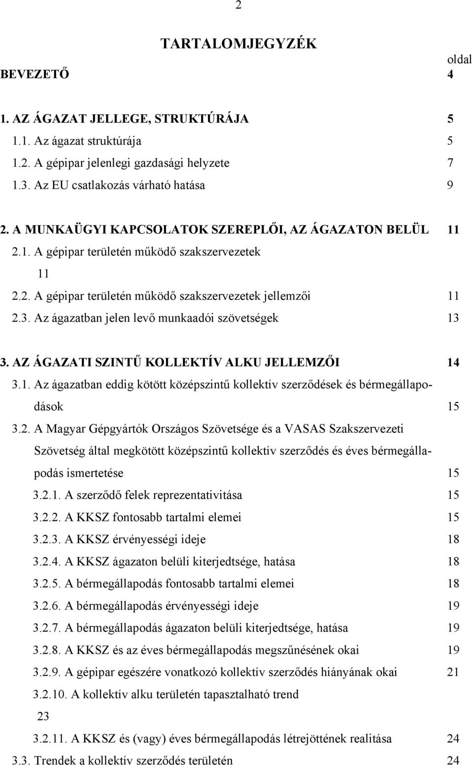 Az ágazatban jelen levő munkaadói szövetségek 13 3. AZ ÁGAZATI SZINTŰ KOLLEKTÍV ALKU JELLEMZŐI 14 3.1. Az ágazatban eddig kötött középszintű kollektív szerződések és bérmegállapodások 15 3.2.