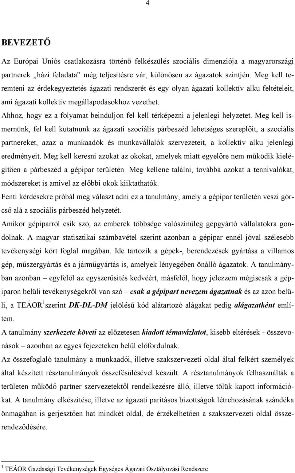 Ahhoz, hogy ez a folyamat beinduljon fel kell térképezni a jelenlegi helyzetet.