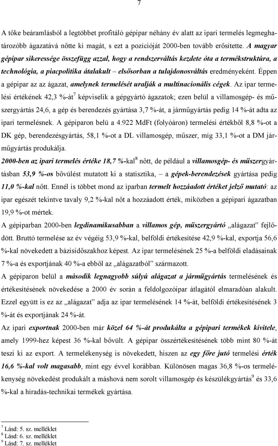 Éppen a gépipar az az ágazat, amelynek termelését uralják a multinacionális cégek.