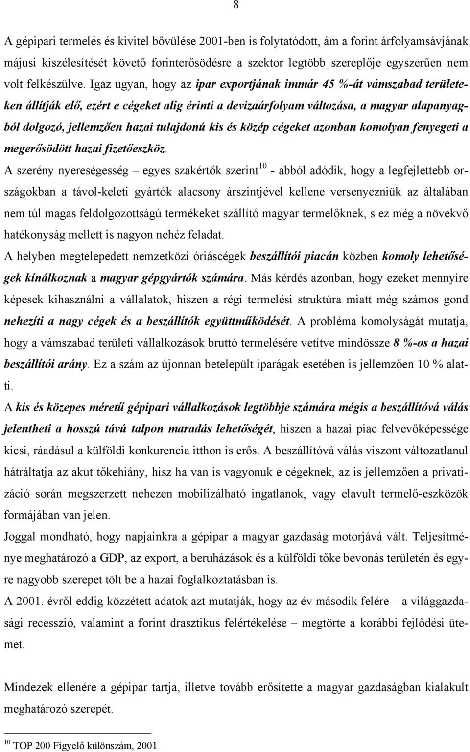 Igaz ugyan, hogy az ipar exportjának immár 45 %-át vámszabad területeken állítják elő, ezért e cégeket alig érinti a devizaárfolyam változása, a magyar alapanyagból dolgozó, jellemzően hazai