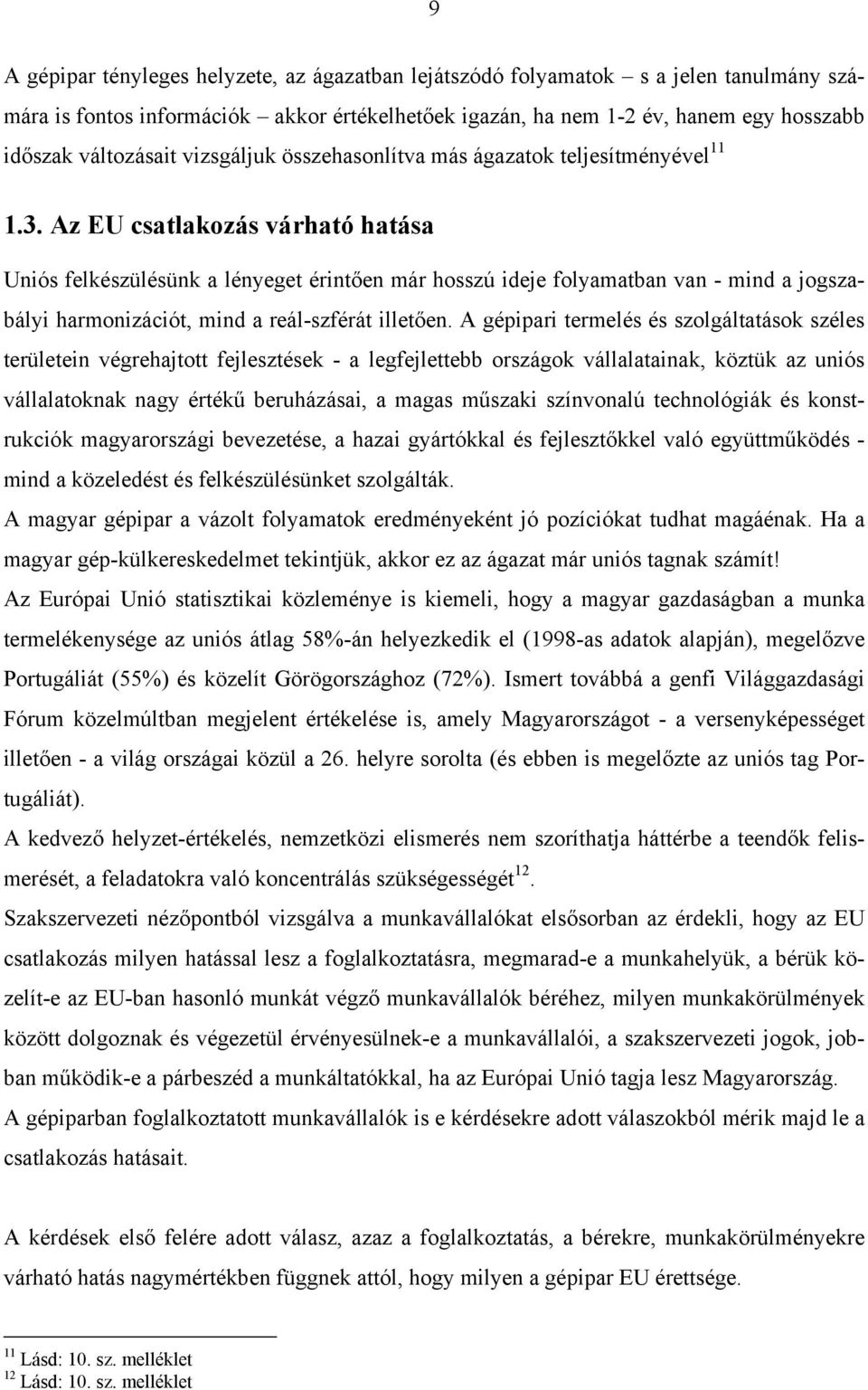 Az EU csatlakozás várható hatása Uniós felkészülésünk a lényeget érintően már hosszú ideje folyamatban van - mind a jogszabályi harmonizációt, mind a reál-szférát illetően.