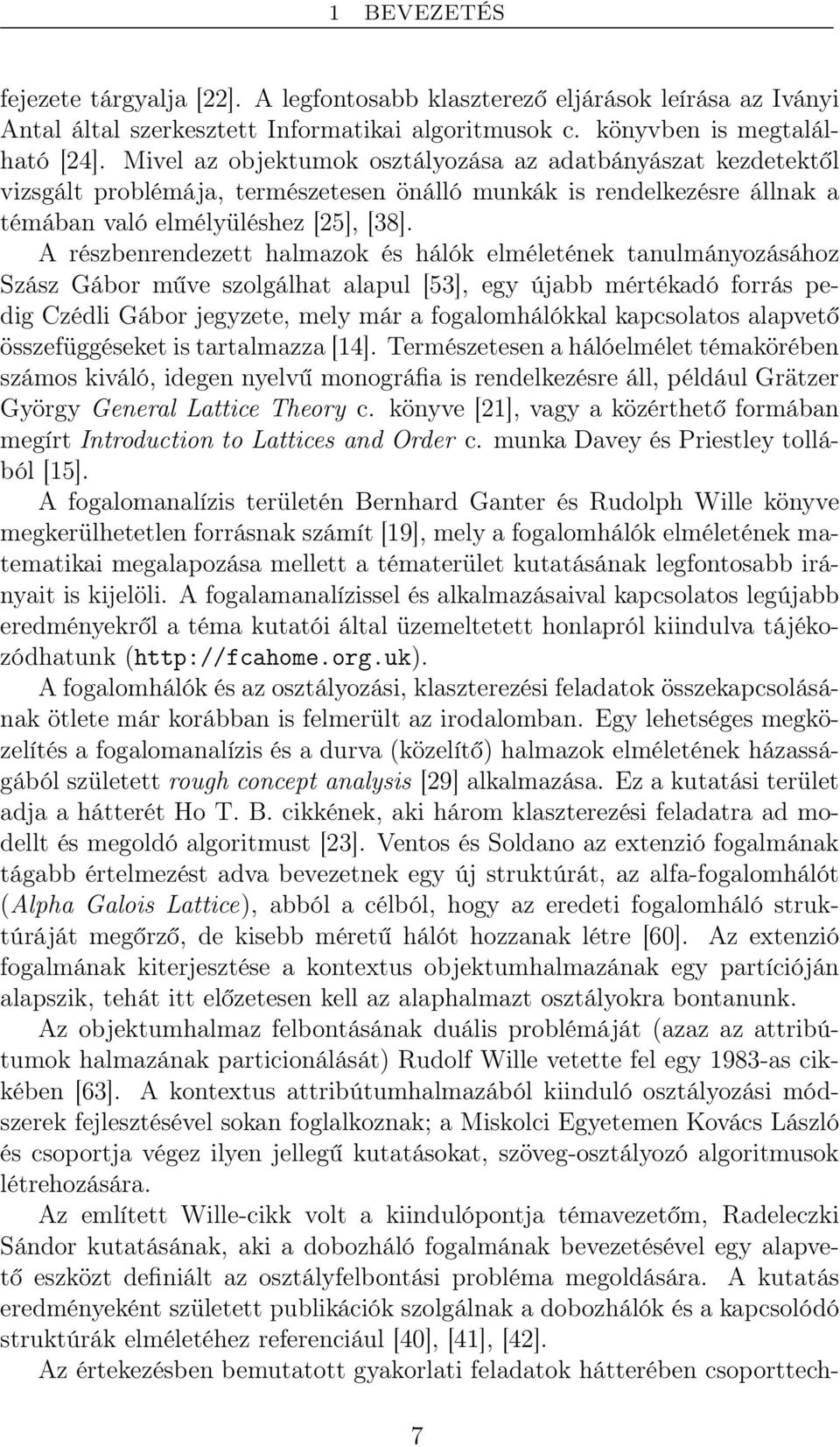 A részbenrendezett halmazok és hálók elméletének tanulmányozásához Szász Gábor műve szolgálhat alapul [53], egy újabb mértékadó forrás pedig Czédli Gábor jegyzete, mely már a fogalomhálókkal