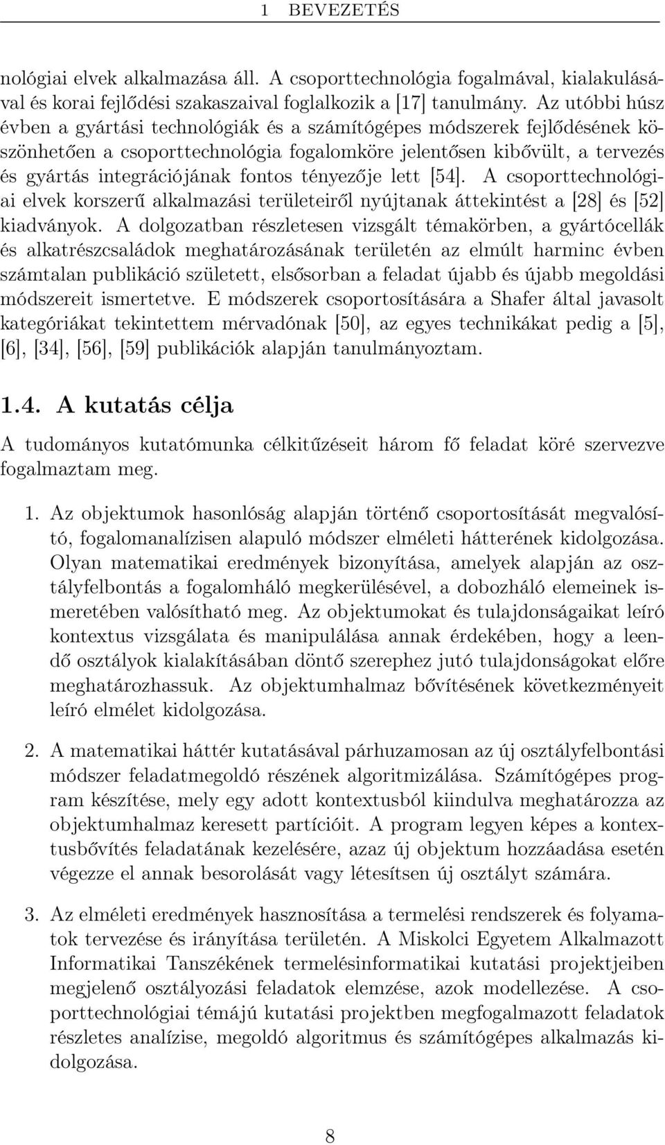 tényezője lett [54]. A csoporttechnológiai elvek korszerű alkalmazási területeiről nyújtanak áttekintést a [28] és [52] kiadványok.