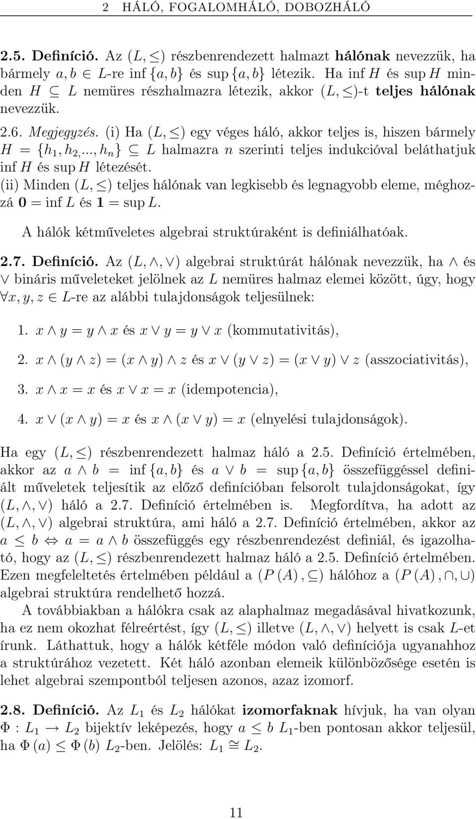 .., h n } L halmazra n szerinti teljes indukcióval beláthatjuk inf H és sup H létezését. (ii) Minden (L, ) teljes hálónak van legkisebb és legnagyobb eleme, méghozzá 0 = inf L és 1 = sup L.