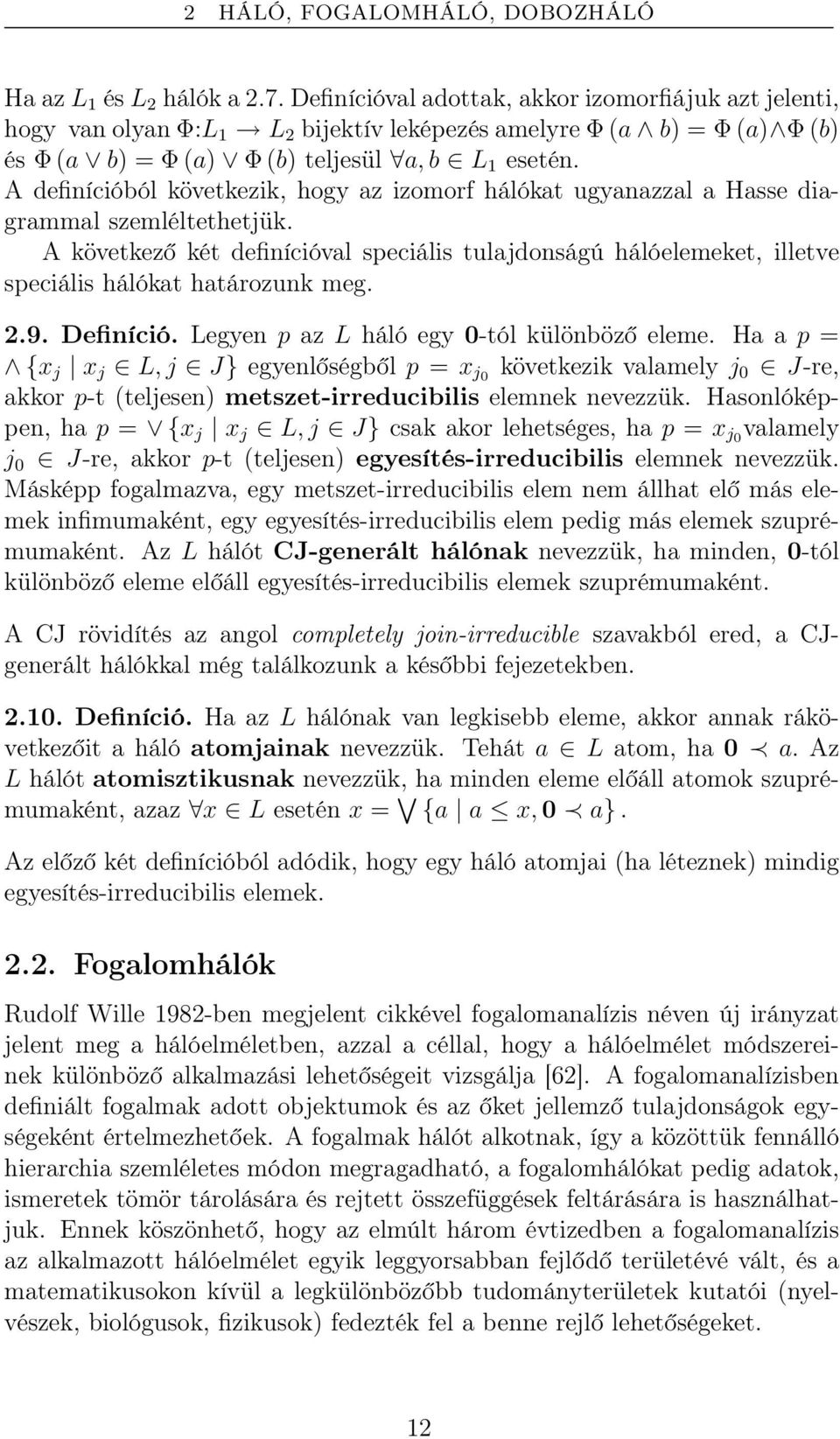 A definícióból következik, hogy az izomorf hálókat ugyanazzal a Hasse diagrammal szemléltethetjük.