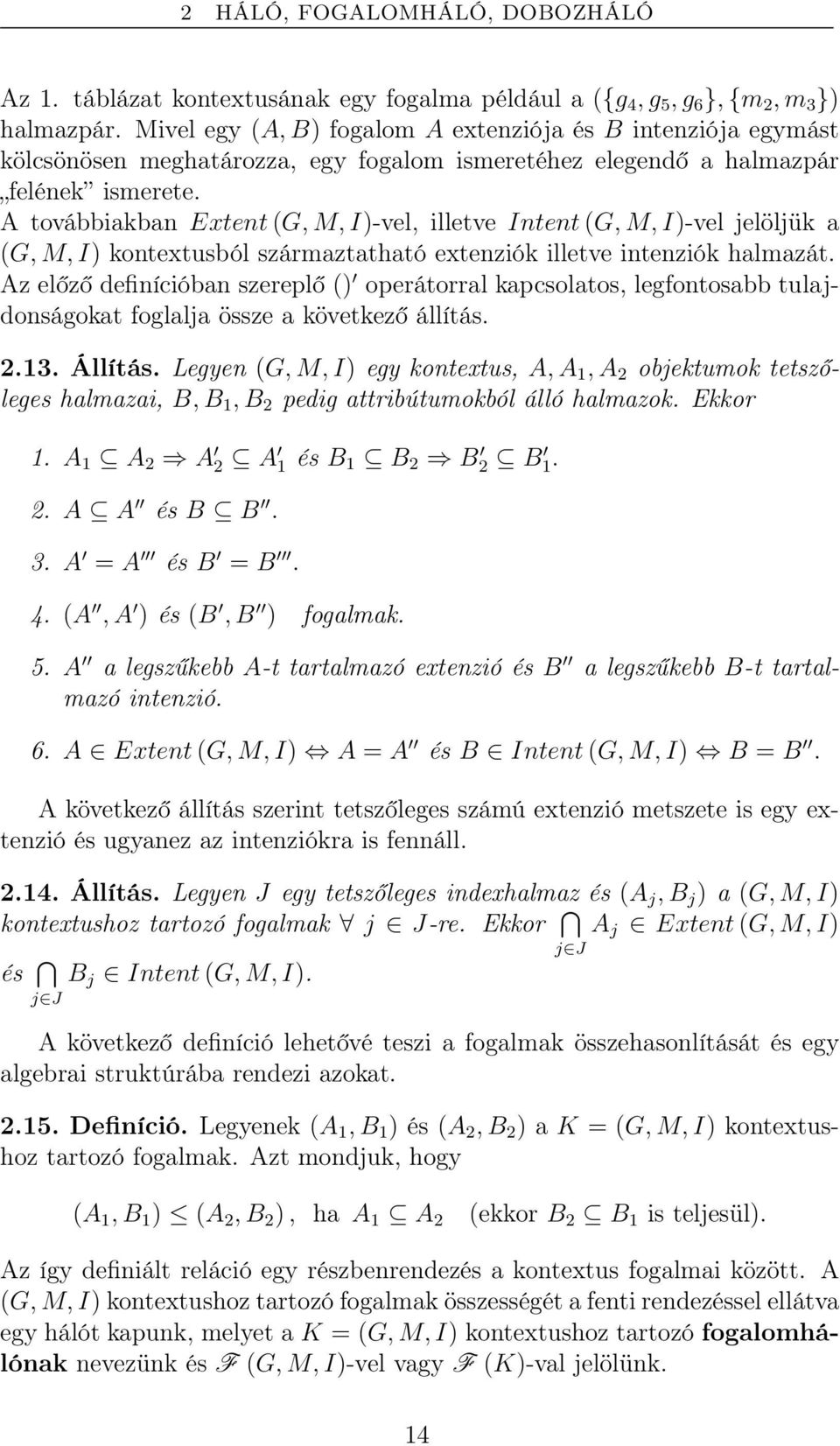 A továbbiakban Extent (G, M, I)-vel, illetve Intent (G, M, I)-vel jelöljük a (G, M, I) kontextusból származtatható extenziók illetve intenziók halmazát.