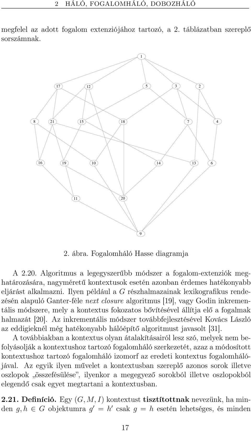 Ilyen például a G részhalmazainak lexikografikus rendezésén alapuló Ganter-féle next closure algoritmus [19], vagy Godin inkrementális módszere, mely a kontextus fokozatos bővítésével állítja elő a