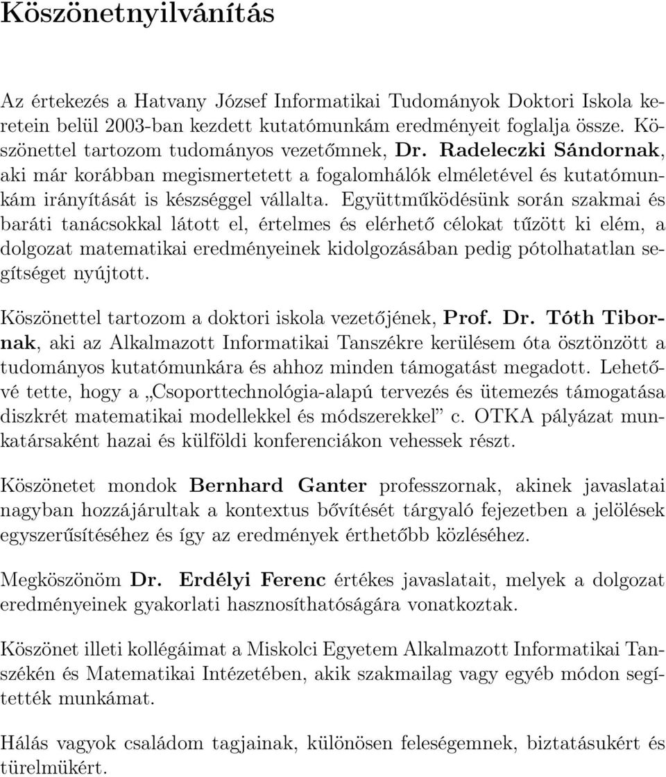 Együttműködésünk során szakmai és baráti tanácsokkal látott el, értelmes és elérhető célokat tűzött ki elém, a dolgozat matematikai eredményeinek kidolgozásában pedig pótolhatatlan segítséget