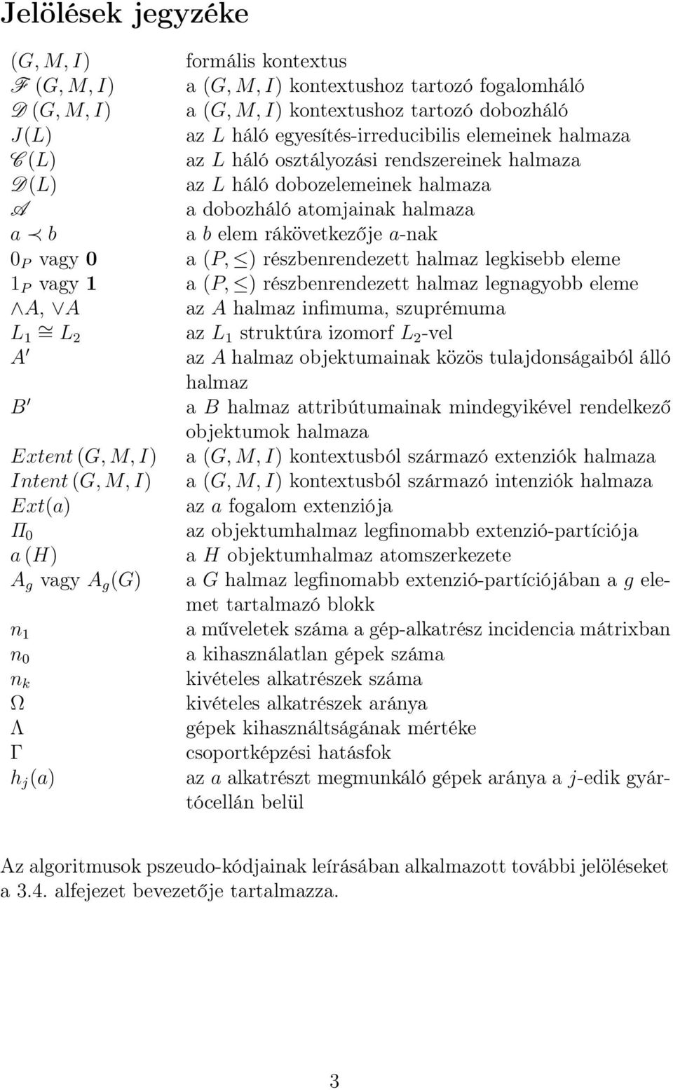 részbenrendezett halmaz legkisebb eleme 1 P vagy 1 a (P, ) részbenrendezett halmaz legnagyobb eleme A, A az A halmaz infimuma, szuprémuma L 1 = L2 az L 1 struktúra izomorf L 2 -vel A az A halmaz