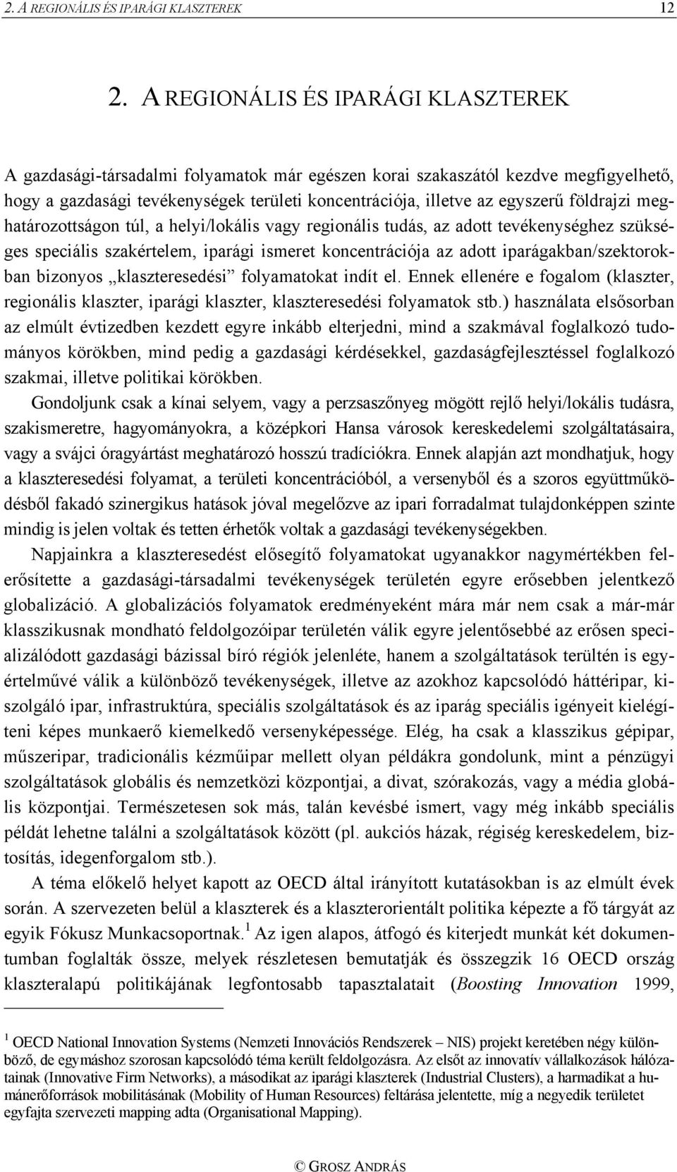 földrajzi meghatározottságon túl, a helyi/lokális vagy regionális tudás, az adott tevékenységhez szükséges speciális szakértelem, iparági ismeret koncentrációja az adott iparágakban/szektorokban