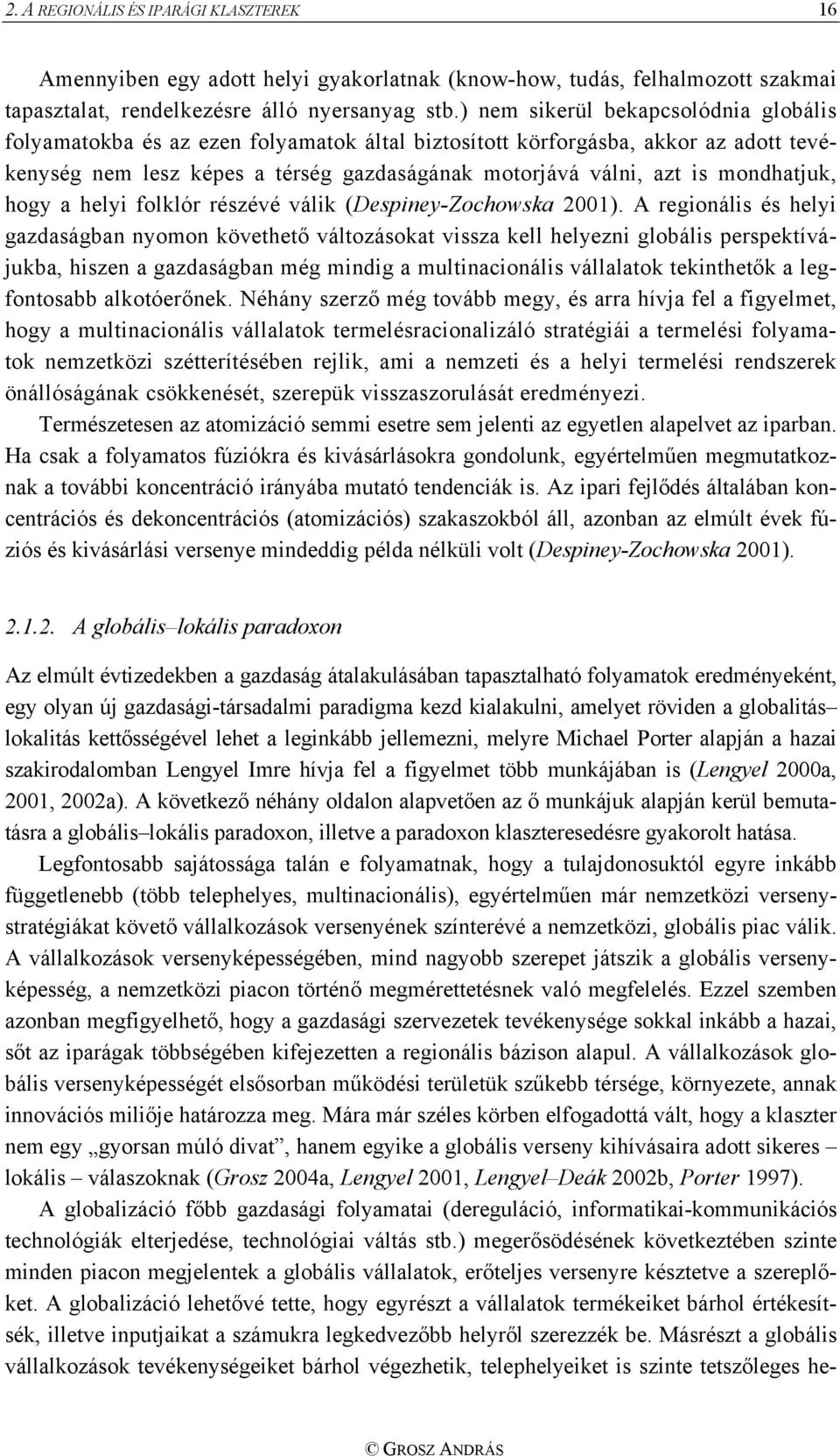 mondhatjuk, hogy a helyi folklór részévé válik (Despiney-Zochowska 2001).