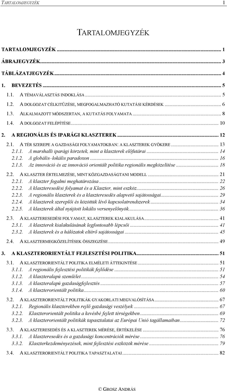 .. 13 2.1.1. A marshalli iparági körzetek, mint a klaszterek előfutárai... 14 2.1.2. A globális lokális paradoxon...16 2.1.3. Az innováció és az innováció orientált politika regionális megközelítése.