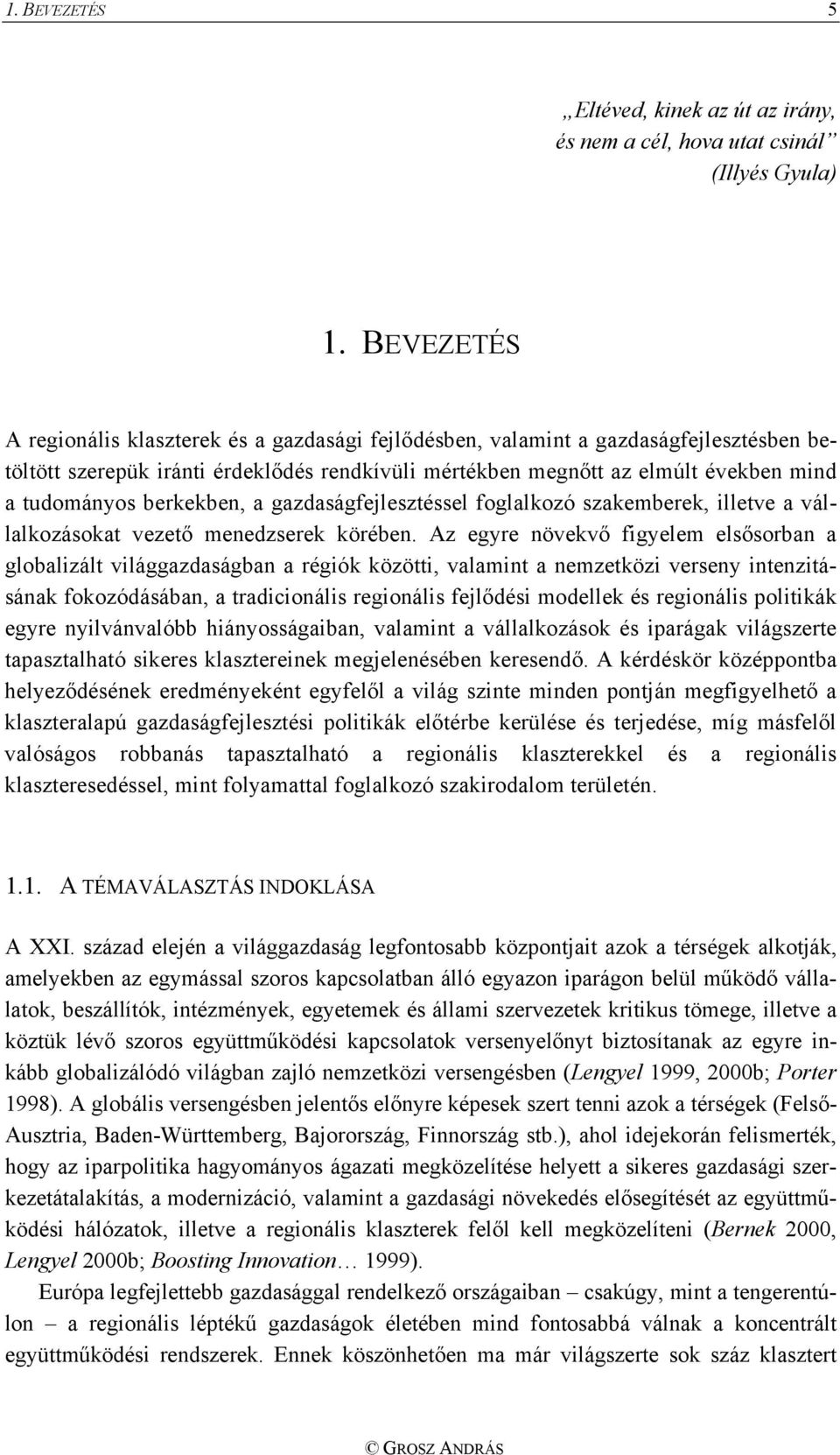 berkekben, a gazdaságfejlesztéssel foglalkozó szakemberek, illetve a vállalkozásokat vezető menedzserek körében.