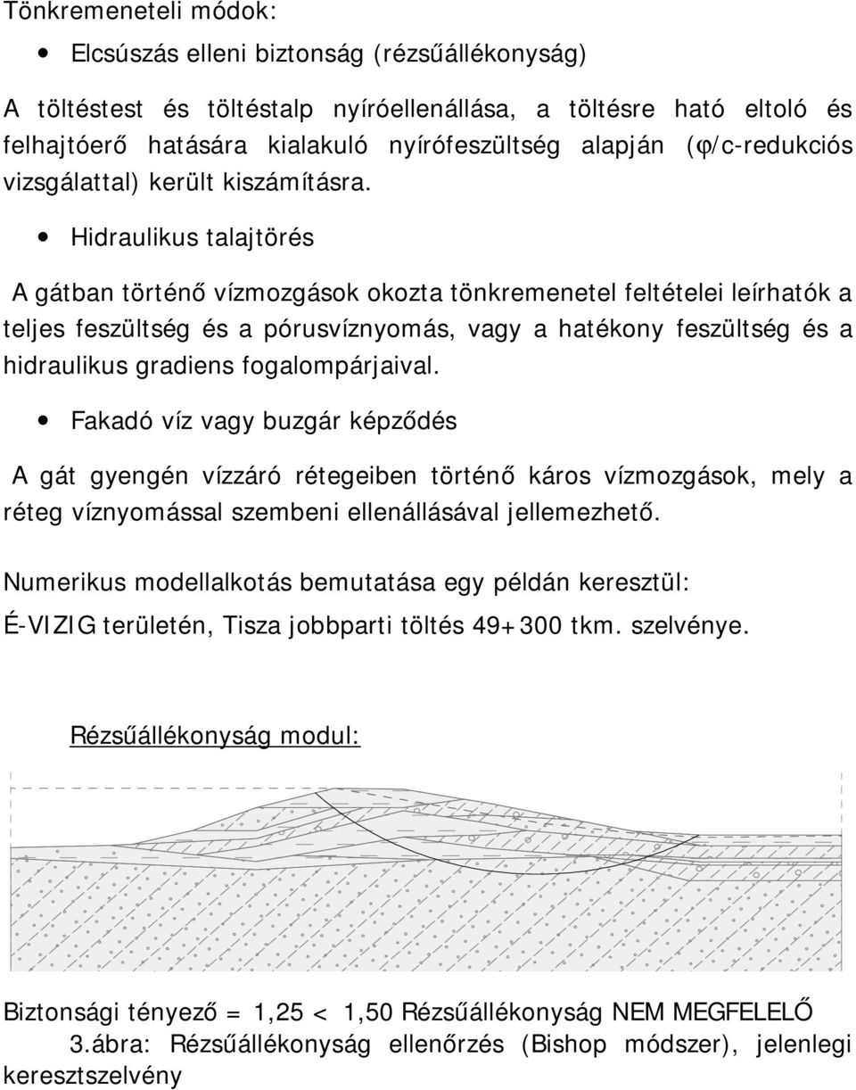 Hidraulikus talajtörés A gátban történő vízmozgások okozta tönkremenetel feltételei leírhatók a teljes feszültség és a pórusvíznyomás, vagy a hatékony feszültség és a hidraulikus gradiens