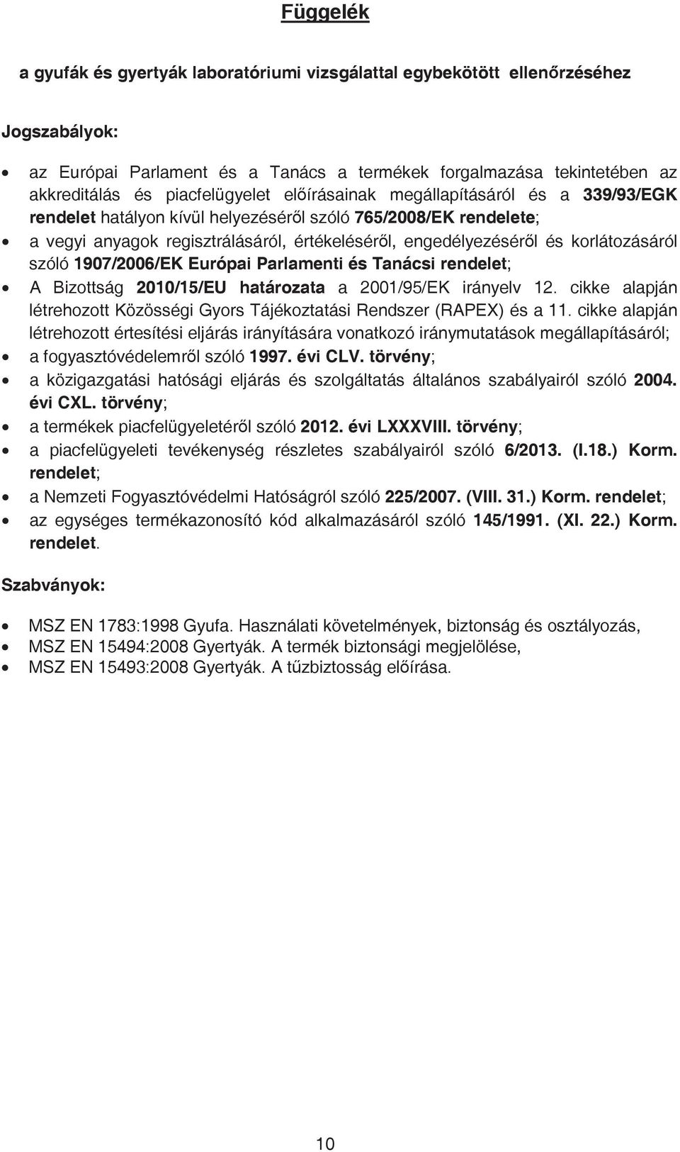 korlátozásáról szóló 1907/2006/EK Európai Parlamenti és Tanácsi rendelet; A Bizottság 2010/15/EU határozata a 2001/95/EK irányelv 12.