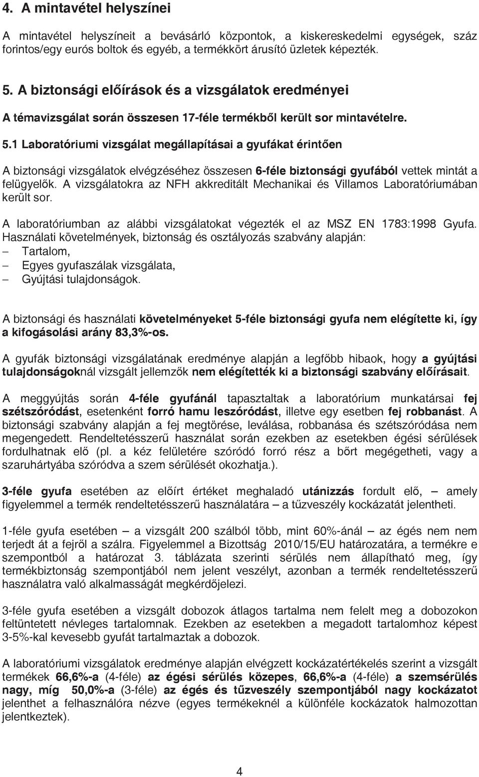 1 Laboratóriumi vizsgálat megállapításai a gyufákat érinten A biztonsági vizsgálatok elvégzéséhez összesen 6-féle biztonsági gyufából vettek mintát a felügyelk.