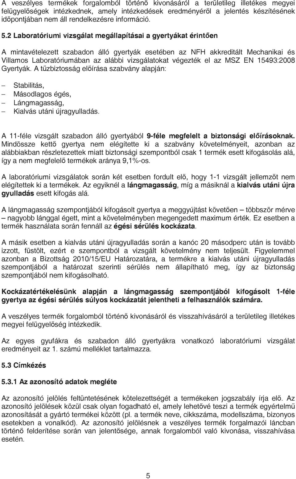 2 Laboratóriumi vizsgálat megállapításai a gyertyákat érinten A mintavételezett szabadon álló gyertyák esetében az NFH akkreditált Mechanikai és Villamos Laboratóriumában az alábbi vizsgálatokat