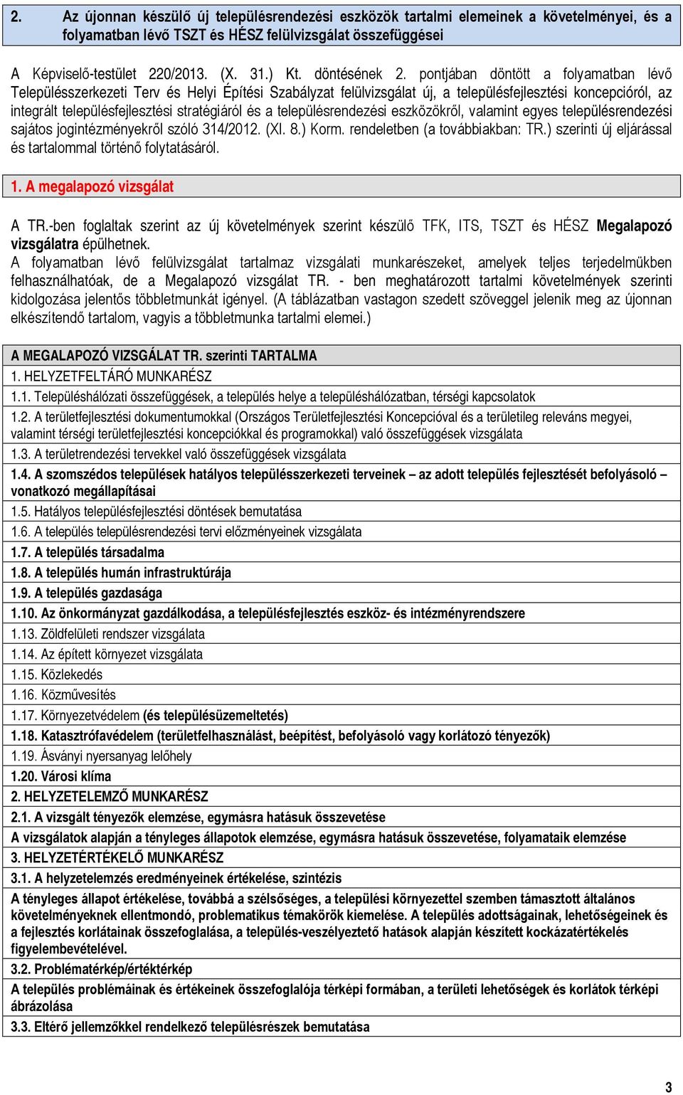 pntjában döntött a flyamatban lévő Településszerkezeti Terv és Helyi Építési Szabályzat felülvizsgálat új, a településfejlesztési kncepcióról, az integrált településfejlesztési stratégiáról és a