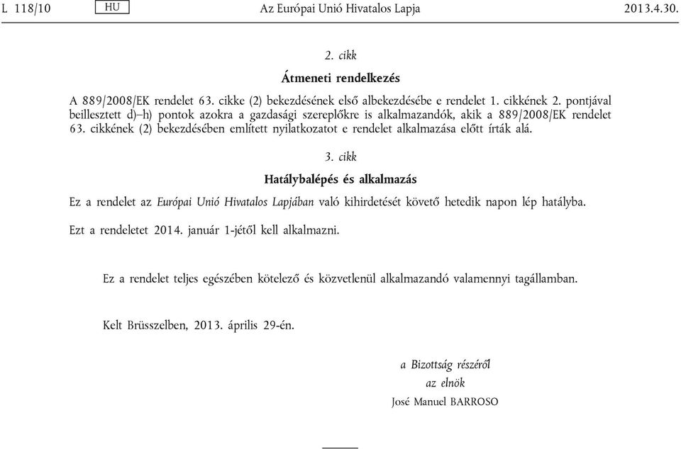 cikkének (2) bekezdésében említett nyilatkozatot e rendelet alkalmazása előtt írták alá. 3.