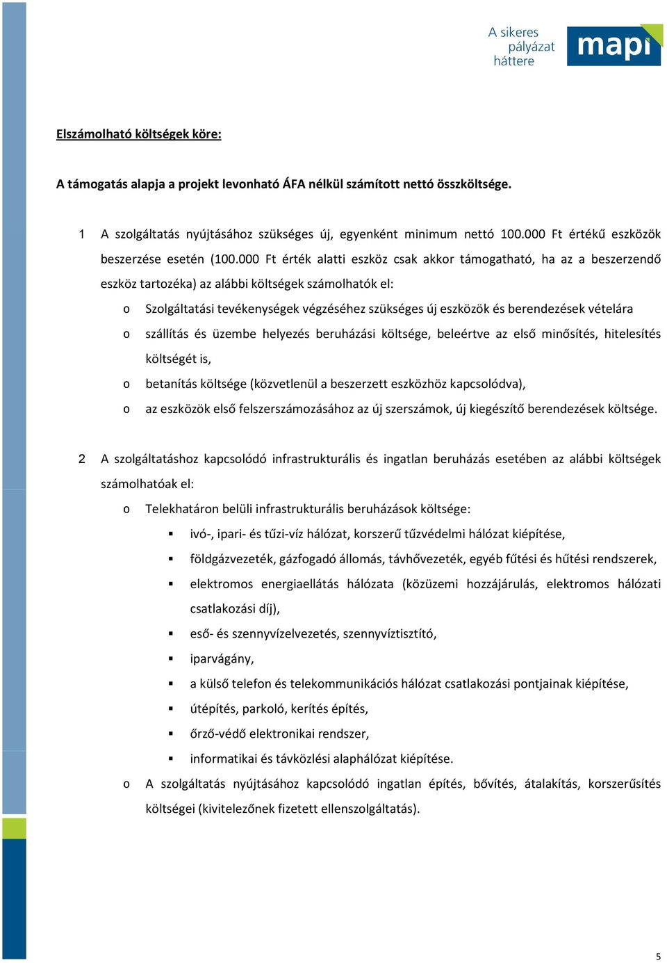 000 Ft érték alatti eszköz csak akkr támgatható, ha az a beszerzendő eszköz tartzéka) az alábbi költségek számlhatók el: Szlgáltatási tevékenységek végzéséhez szükséges új eszközök és berendezések