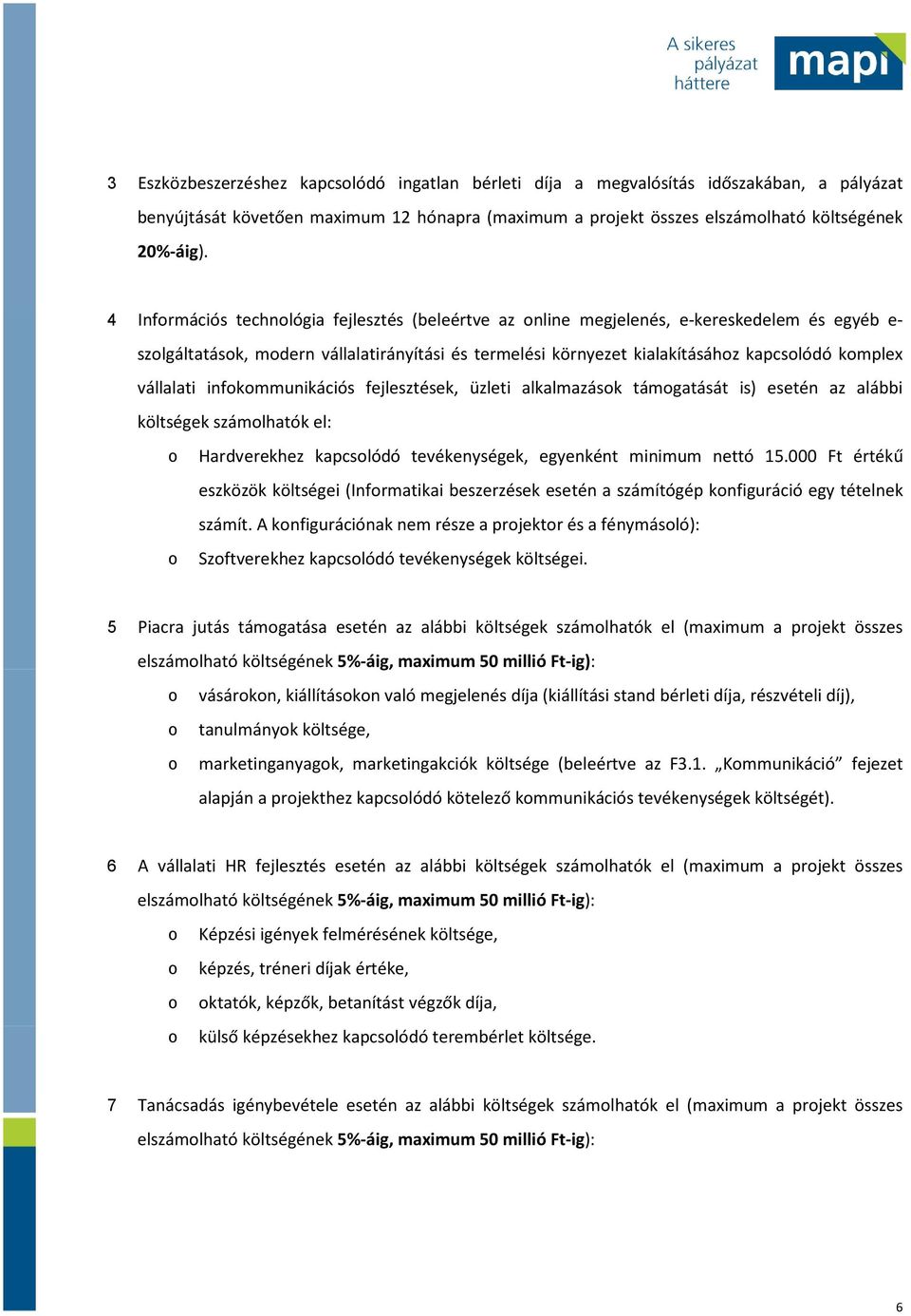 infkmmunikációs fejlesztések, üzleti alkalmazásk támgatását is) esetén az alábbi költségek számlhatók el: Hardverekhez kapcslódó tevékenységek, egyenként minimum nettó 15.