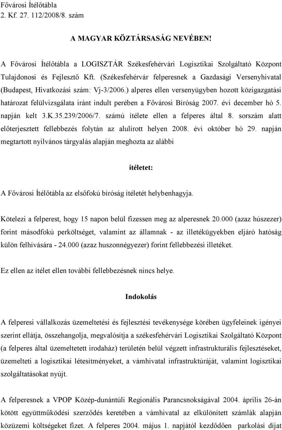 ) alperes ellen versenyügyben hozott közigazgatási határozat felülvizsgálata iránt indult perében a Fıvárosi Bíróság 2007. évi december hó 5. napján kelt 3.K.35.239/2006/7.