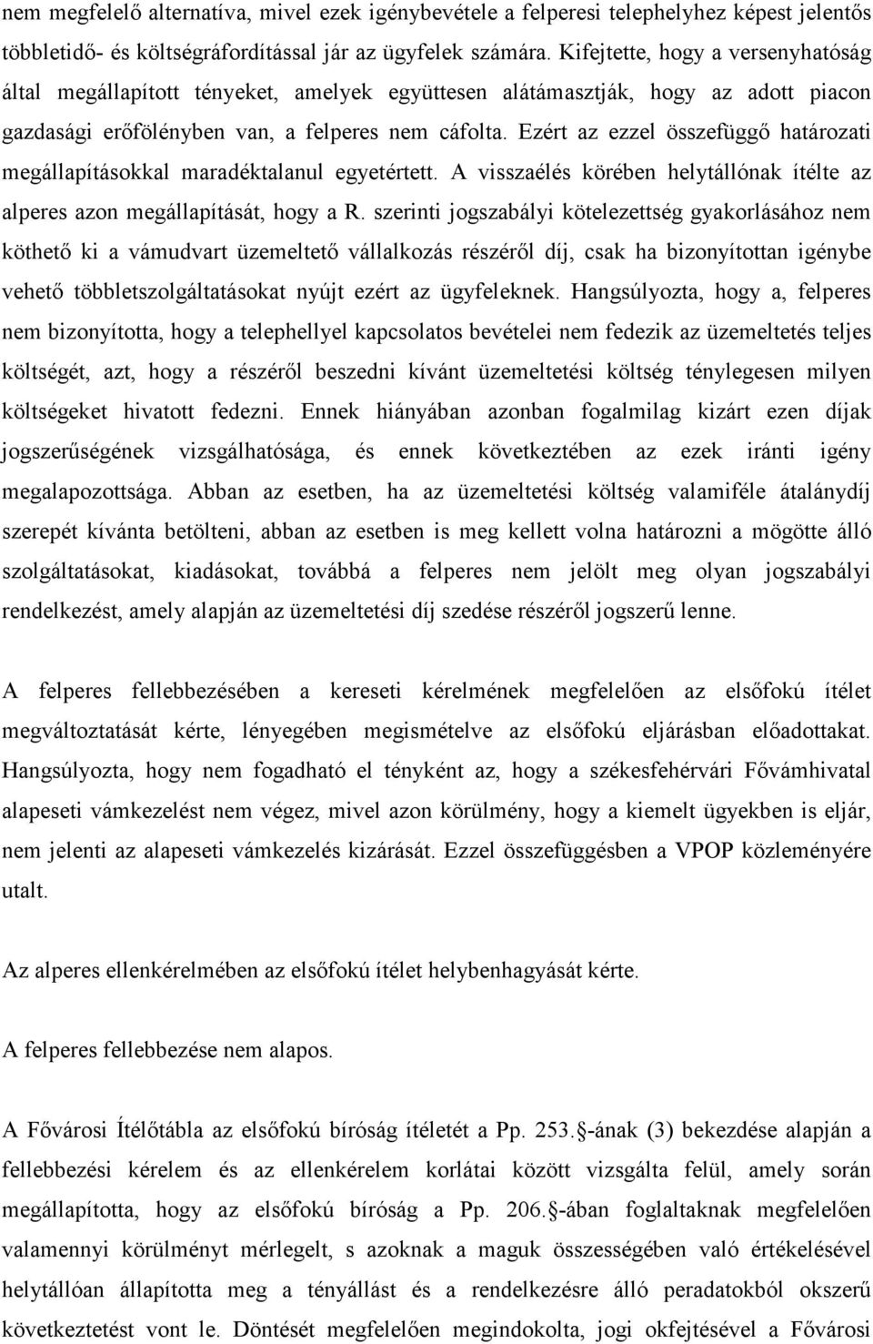 Ezért az ezzel összefüggı határozati megállapításokkal maradéktalanul egyetértett. A visszaélés körében helytállónak ítélte az alperes azon megállapítását, hogy a R.