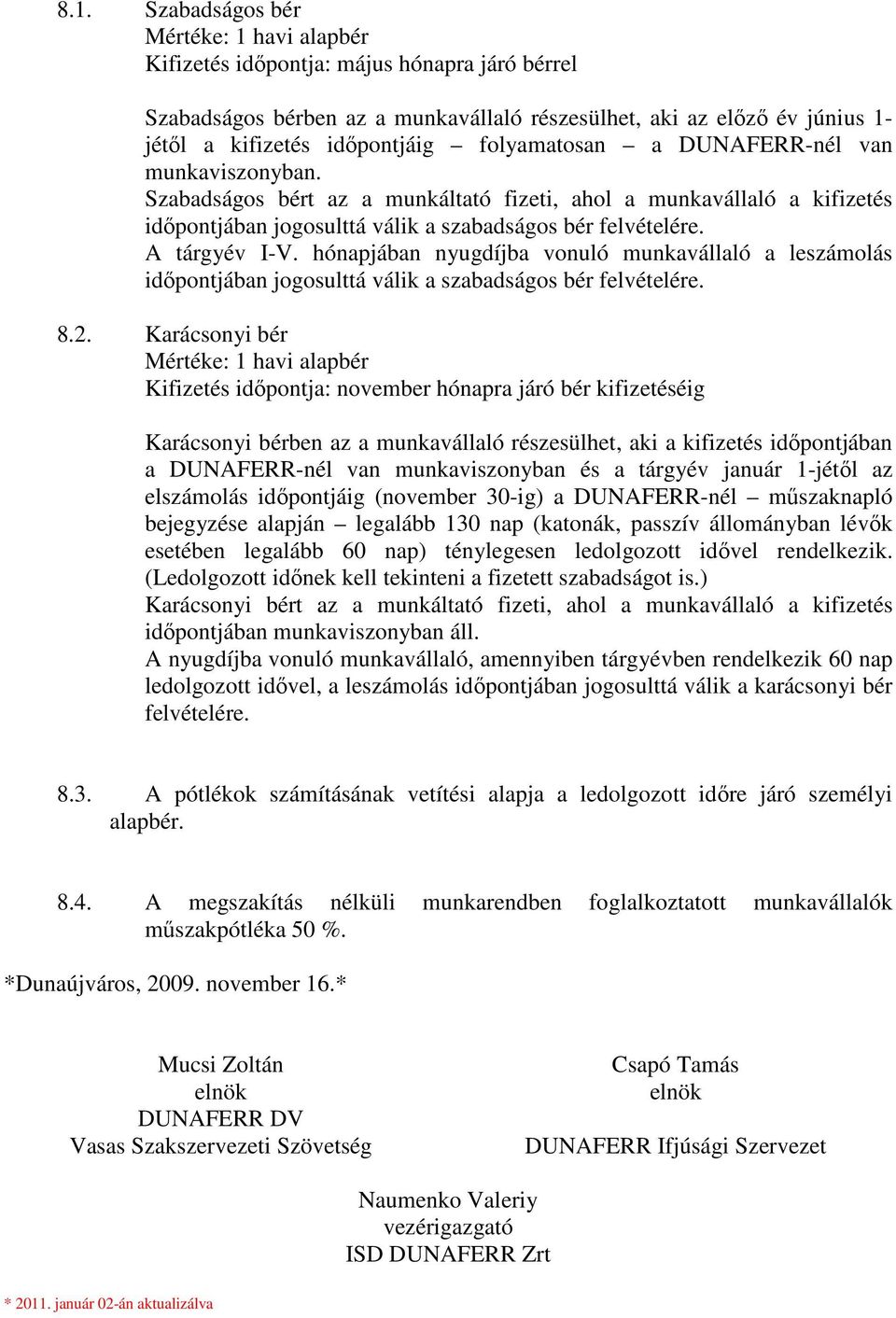 hónapjában nyugdíjba vonuló munkavállaló a leszámolás időpontjában jogosulttá válik a szabadságos bér felvételére. 8.2.