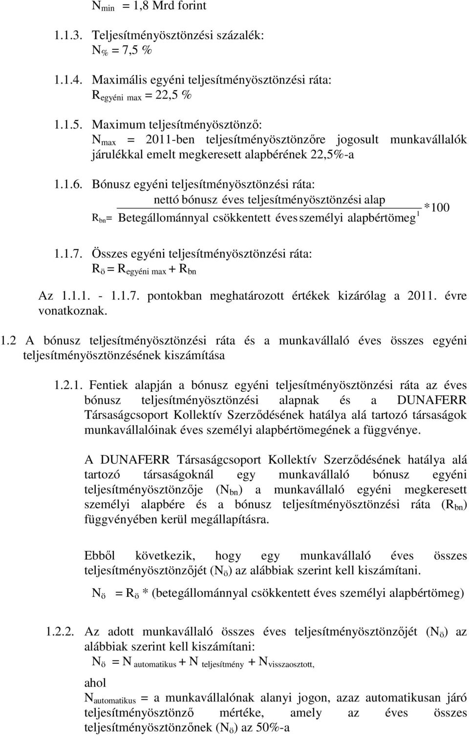 % 1.1.5. Maximum teljesítményösztönző: N max = 2011-ben teljesítményösztönzőre jogosult munkavállalók járulékkal emelt megkeresett alapbérének 22,5%-a 1.1.6.