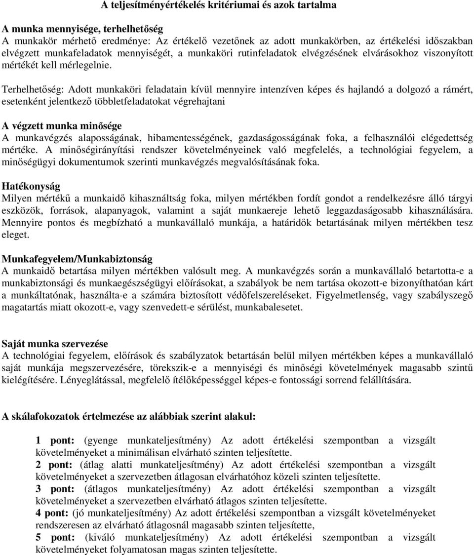 Terhelhetőség: Adott munkaköri feladatain kívül mennyire intenzíven képes és hajlandó a dolgozó a rámért, esetenként jelentkező többletfeladatokat végrehajtani A végzett munka minősége A munkavégzés