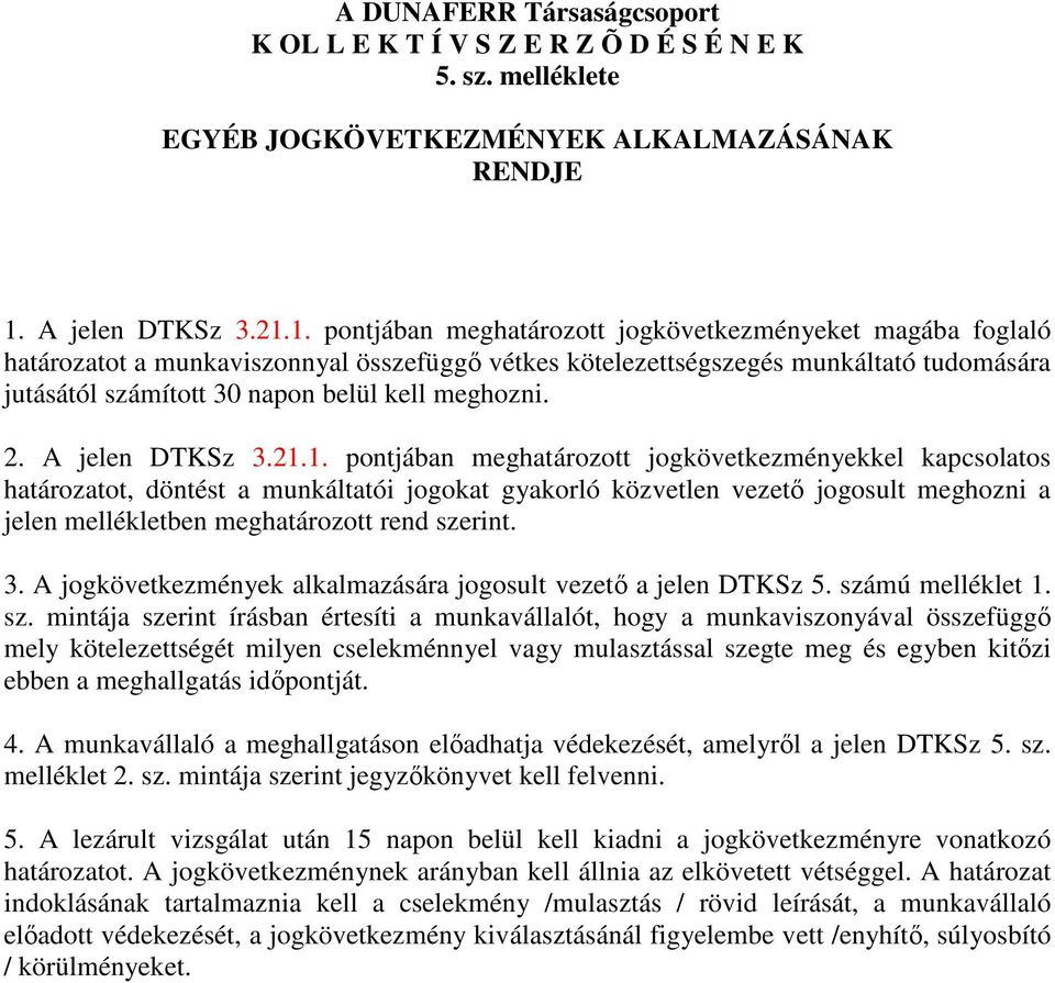 1. pontjában meghatározott jogkövetkezményeket magába foglaló határozatot a munkaviszonnyal összefüggő vétkes kötelezettségszegés munkáltató tudomására jutásától számított 30 napon belül kell