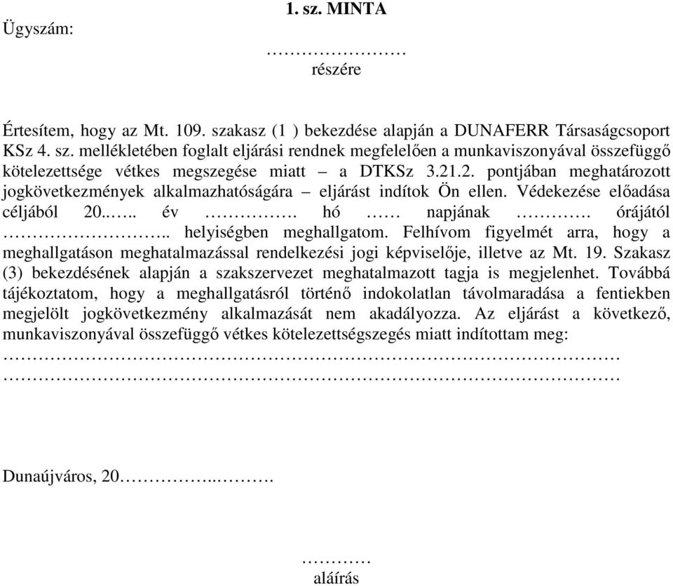 Felhívom figyelmét arra, hogy a meghallgatáson meghatalmazással rendelkezési jogi képviselője, illetve az Mt. 19. Szakasz (3) bekezdésének alapján a szakszervezet meghatalmazott tagja is megjelenhet.