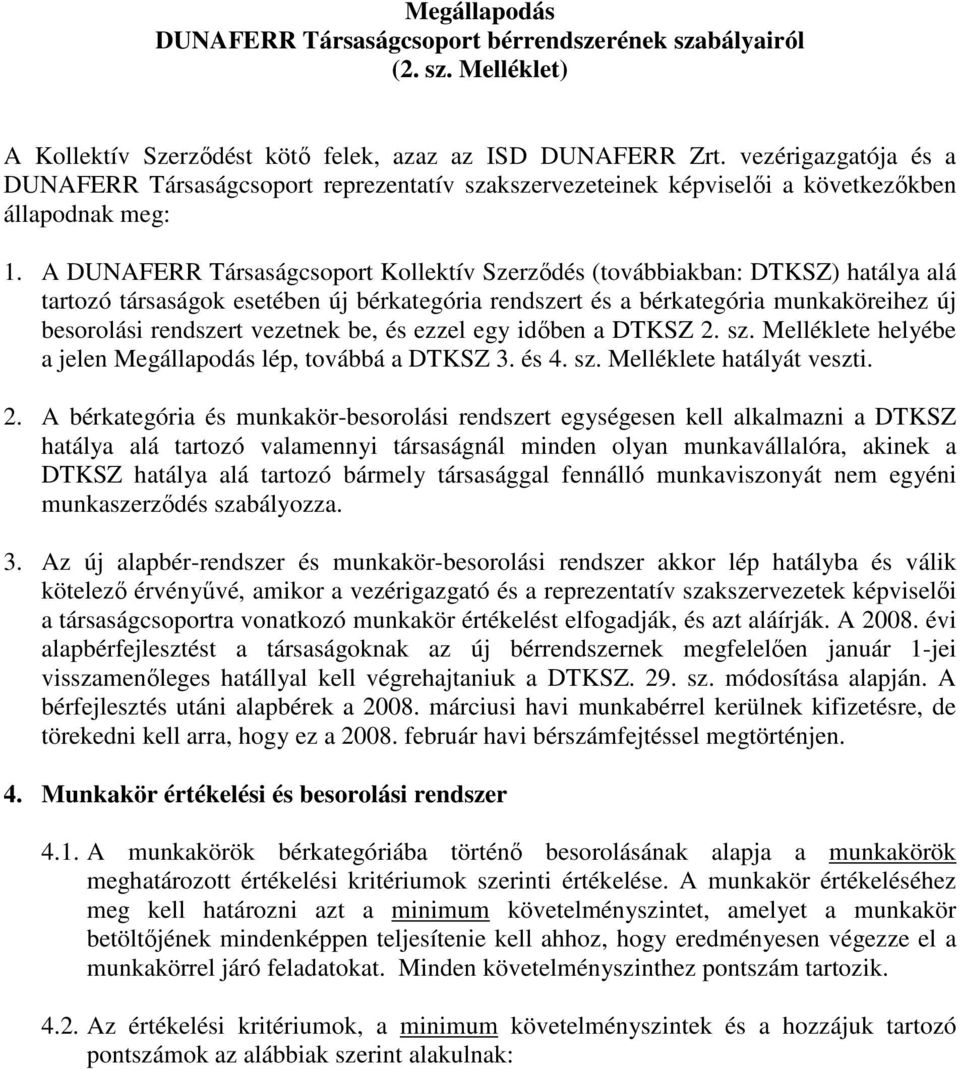 A DUNAFERR Társaságcsoport Kollektív Szerződés (továbbiakban: DTKSZ) hatálya alá tartozó társaságok esetében új bérkategória rendszert és a bérkategória munkaköreihez új besorolási rendszert vezetnek