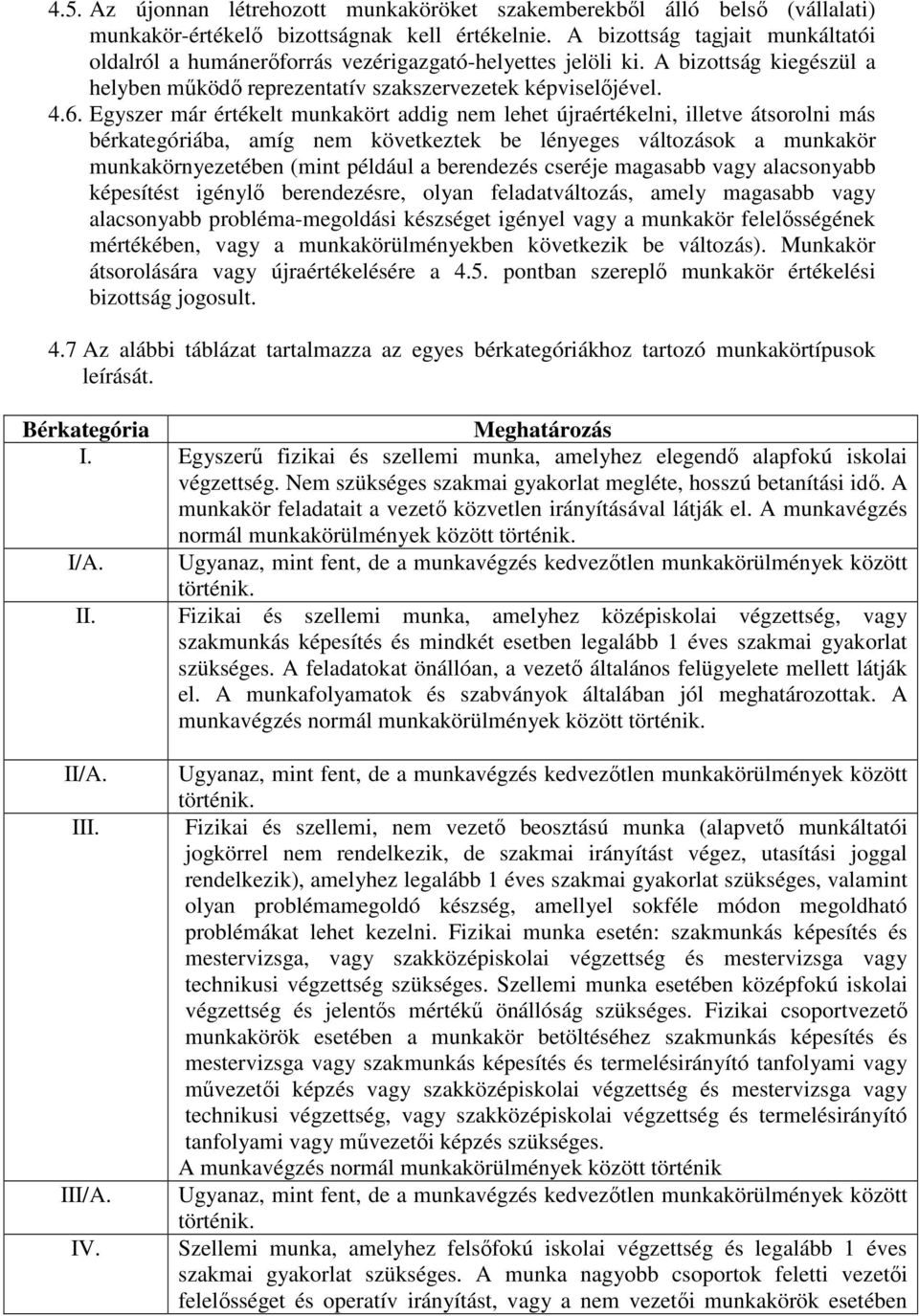 Egyszer már értékelt munkakört addig nem lehet újraértékelni, illetve átsorolni más bérkategóriába, amíg nem következtek be lényeges változások a munkakör munkakörnyezetében (mint például a