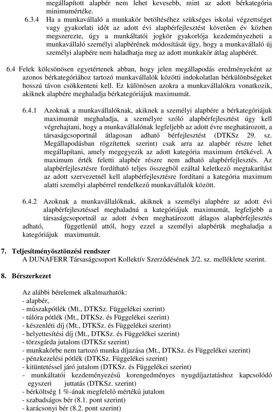 kezdeményezheti a munkavállaló személyi alapbérének módosítását úgy, hogy a munkavállaló új személyi alapbére nem haladhatja meg az adott munkakör átlag alapbérét. 6.