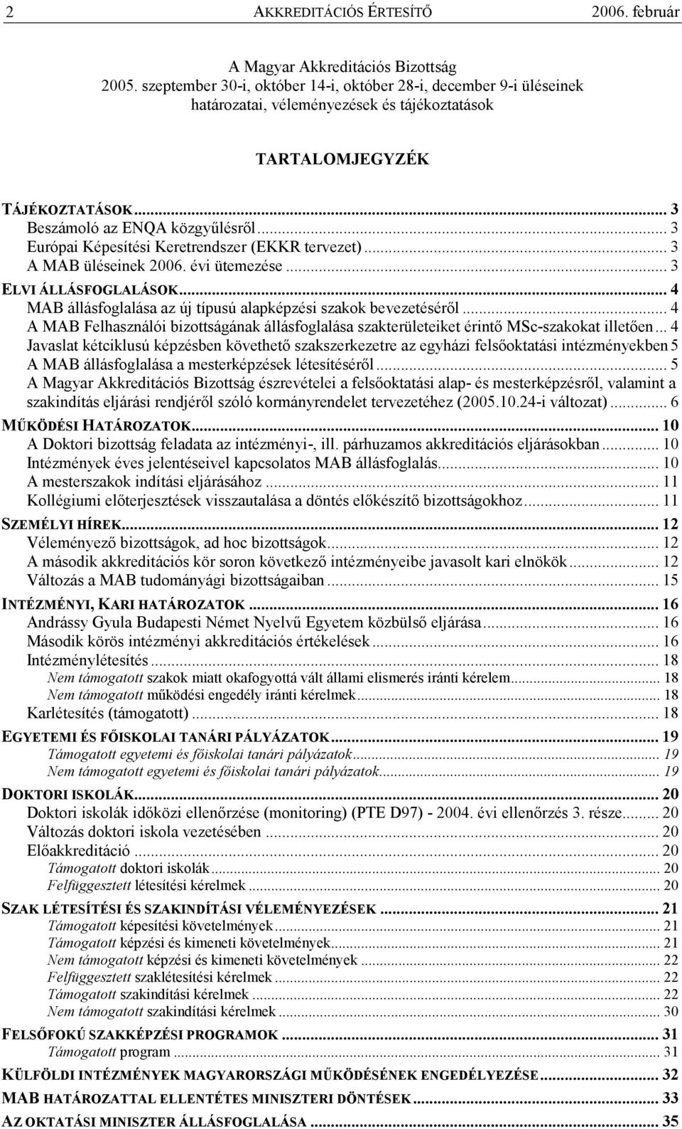 .. 3 Európai Képesítési Keretrendszer (EKKR tervezet)... 3 A MAB üléseinek 2006. évi ütemezése... 3 ELVI ÁLLÁSFOGLALÁSOK... 4 MAB állásfoglalása az új típusú alapképzési szakok bevezetésérıl.