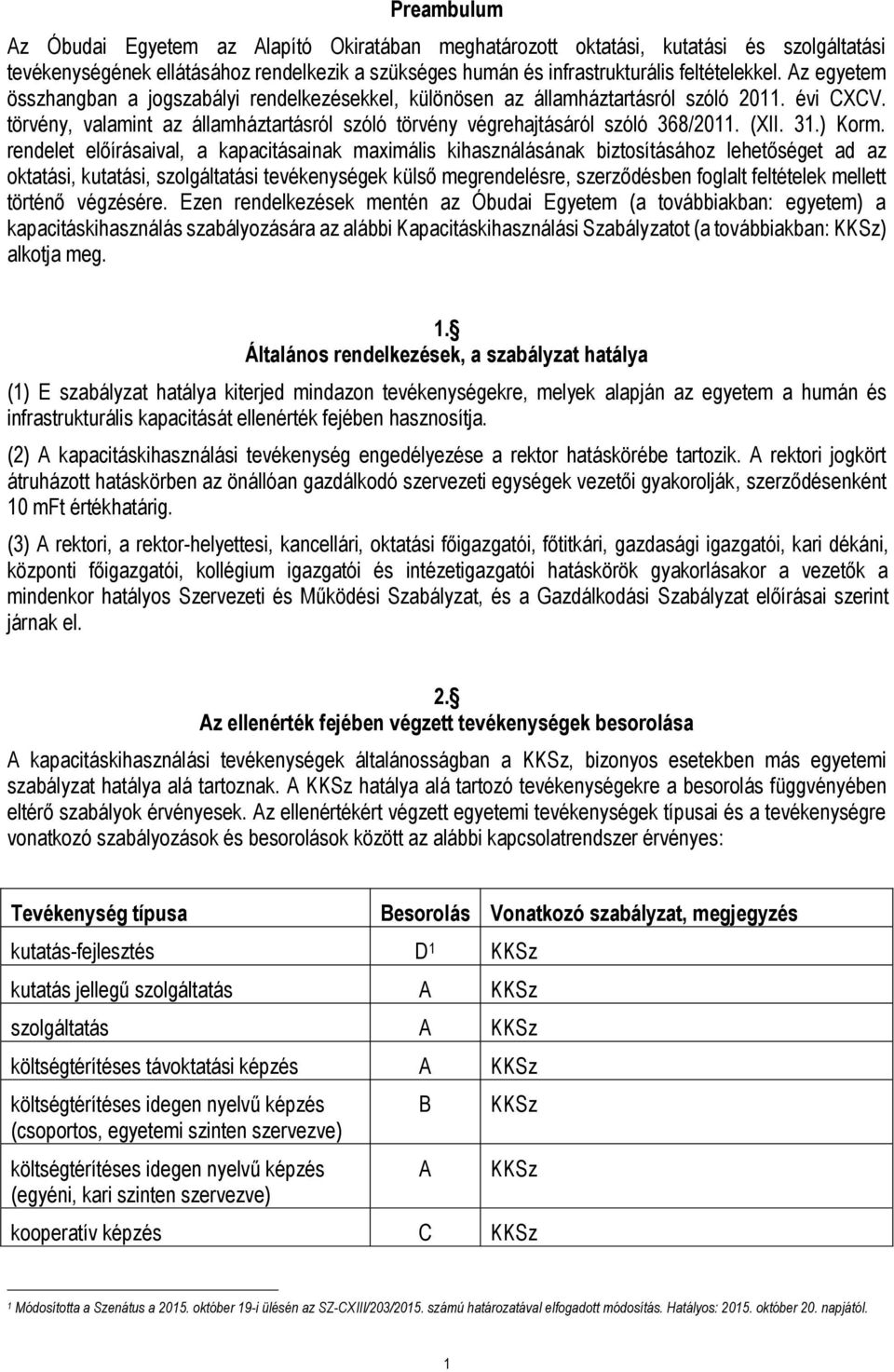 rendelet előírásaival, a kapacitásainak maximális kihasználásának biztosításához lehetőséget ad az oktatási, kutatási, szolgáltatási tevékenységek külső megrendelésre, szerződésben foglalt feltételek