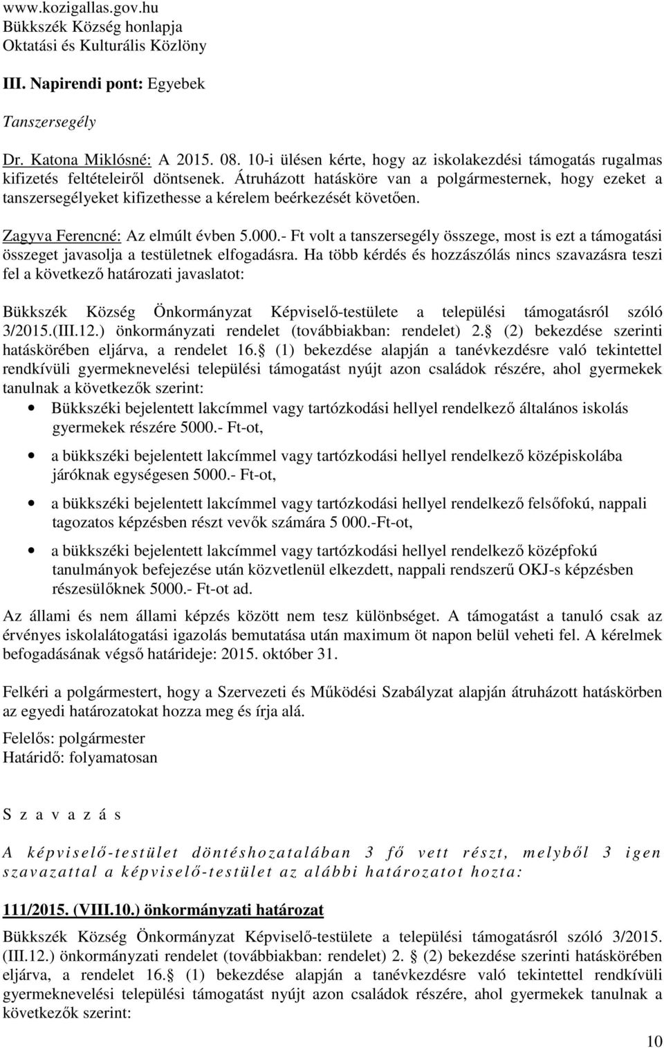 Átruházott hatásköre van a polgármesternek, hogy ezeket a tanszersegélyeket kifizethesse a kérelem beérkezését követően. Zagyva Ferencné: Az elmúlt évben 5.000.